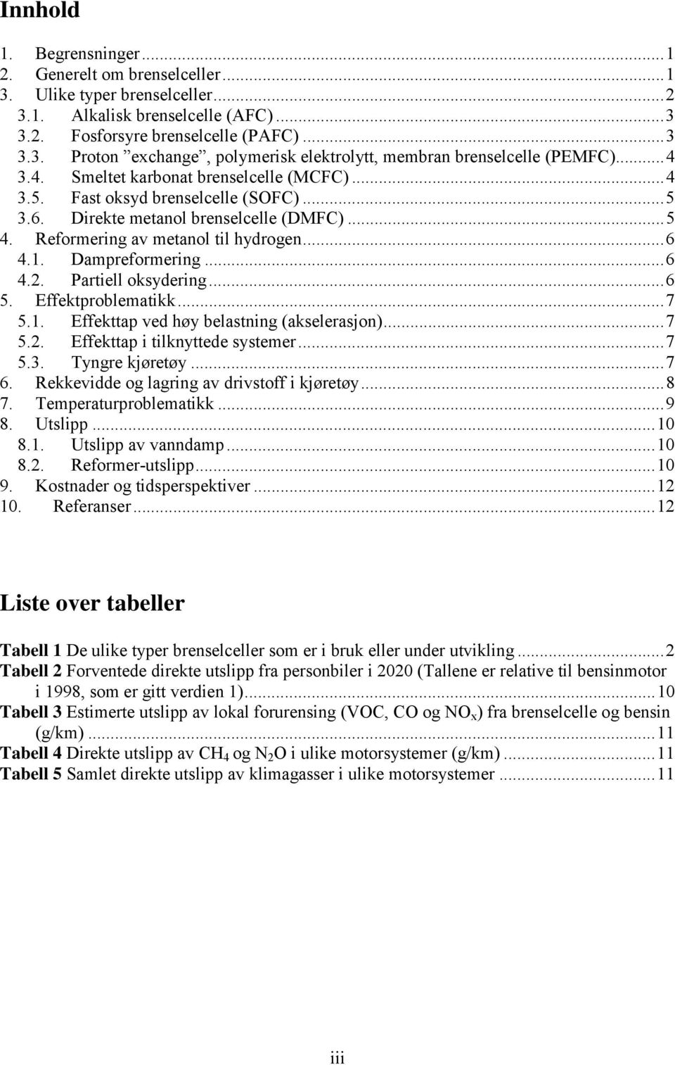 ..6 4.2. Partiell oksydering...6 5. Effektproblematikk...7 5.1. Effekttap ved høy belastning (akselerasjon)...7 5.2. Effekttap i tilknyttede systemer...7 5.3. Tyngre kjøretøy...7 6.