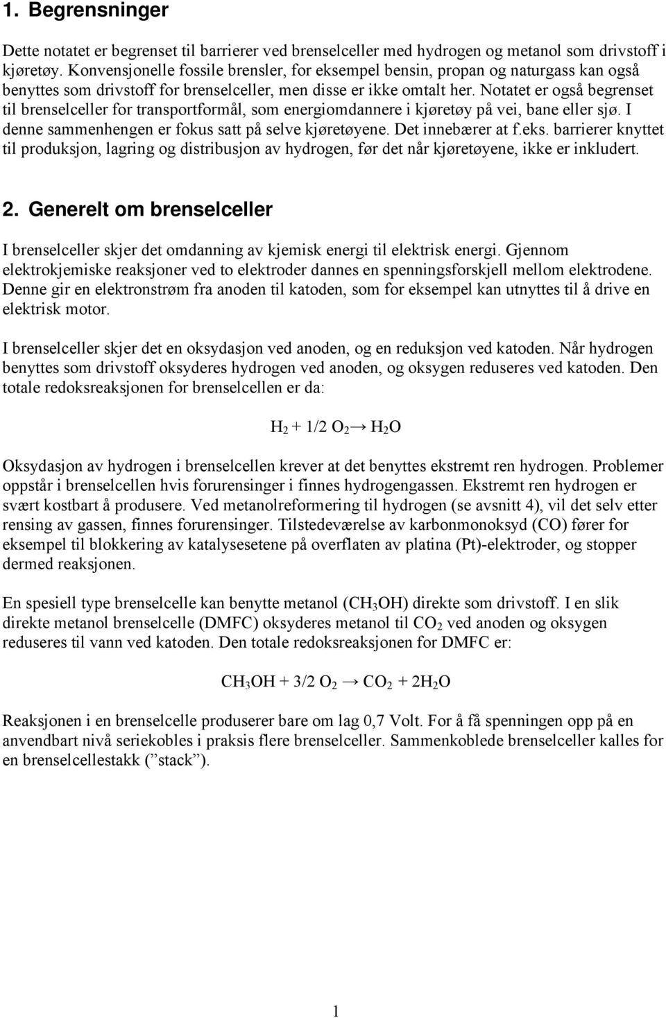 Notatet er også begrenset til brenselceller for transportformål, som energiomdannere i kjøretøy på vei, bane eller sjø. I denne sammenhengen er fokus satt på selve kjøretøyene. Det innebærer at f.eks.