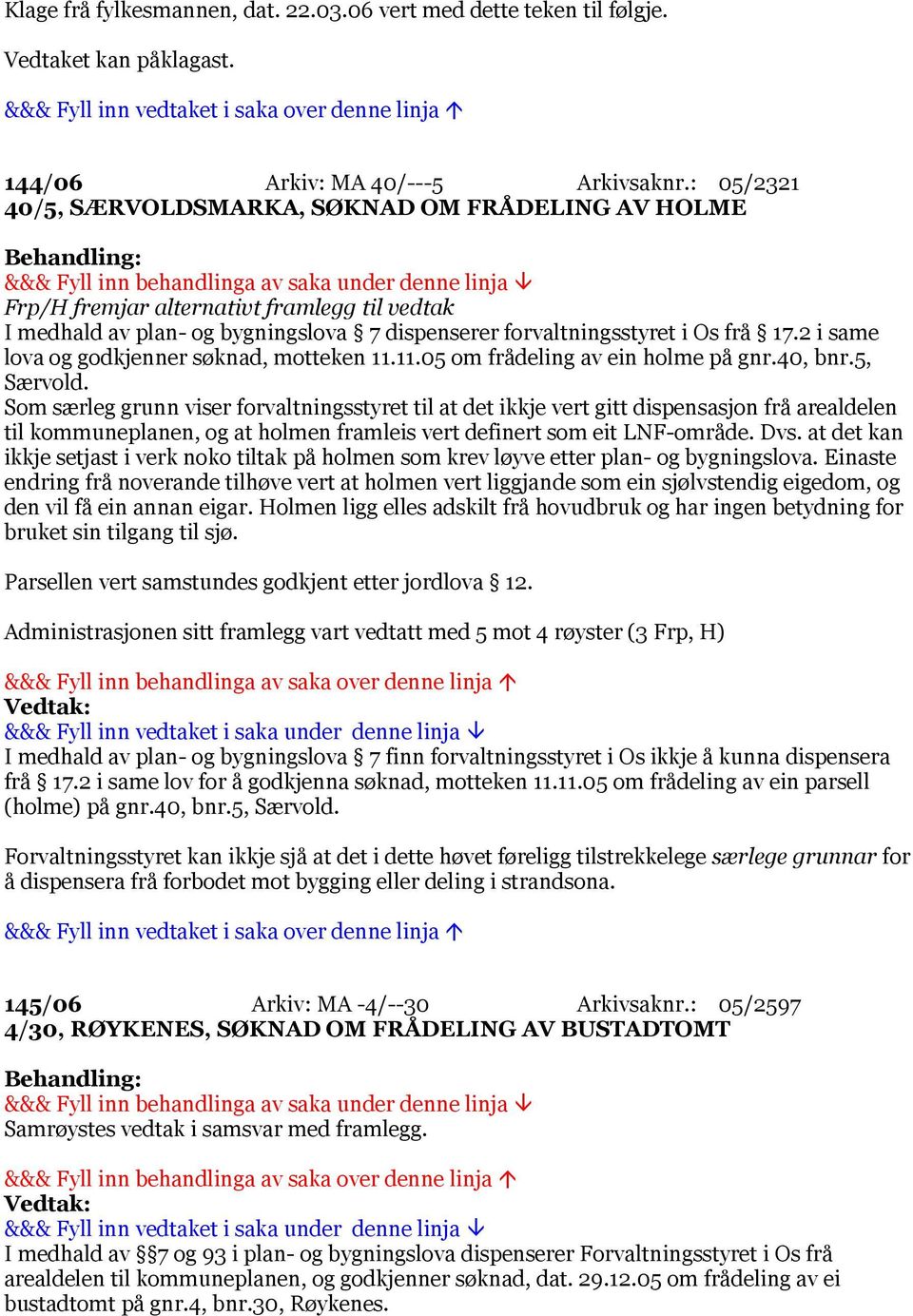 2 i same lova og godkjenner søknad, motteken 11.11.05 om frådeling av ein holme på gnr.40, bnr.5, Særvold.