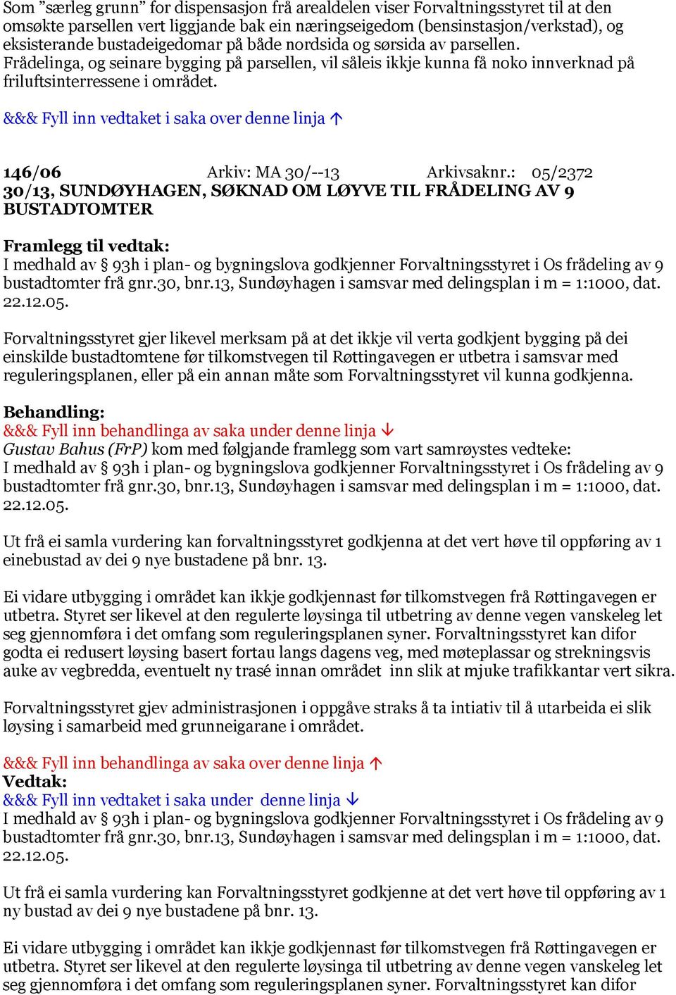 : 05/2372 30/13, SUNDØYHAGEN, SØKNAD OM LØYVE TIL FRÅDELING AV 9 BUSTADTOMTER I medhald av 93h i plan- og bygningslova godkjenner Forvaltningsstyret i Os frådeling av 9 bustadtomter frå gnr.30, bnr.