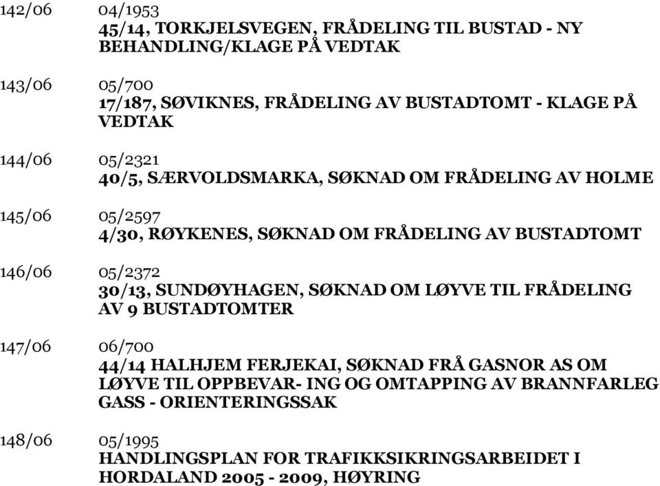 146/06 05/2372 30/13, SUNDØYHAGEN, SØKNAD OM LØYVE TIL FRÅDELING AV 9 BUSTADTOMTER 147/06 06/700 44/14 HALHJEM FERJEKAI, SØKNAD FRÅ GASNOR AS OM LØYVE