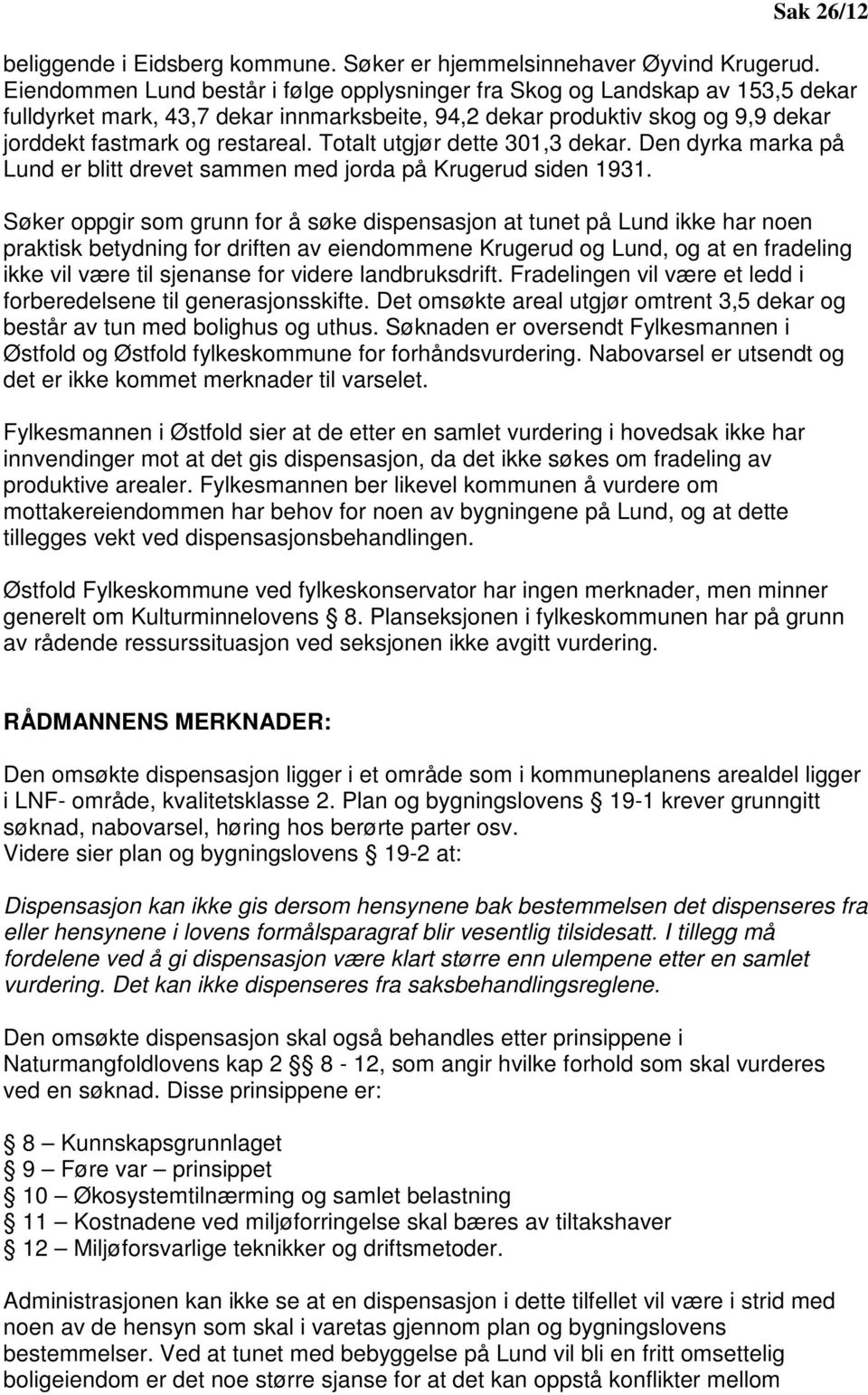 Totalt utgjør dette 301,3 dekar. Den dyrka marka på Lund er blitt drevet sammen med jorda på Krugerud siden 1931.