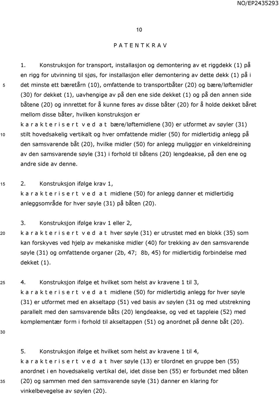 omfattende to transportbåter (20) og bære/løftemidler (30) for dekket (1), uavhengige av på den ene side dekket (1) og på den annen side båtene (20) og innrettet for å kunne føres av disse båter (20)