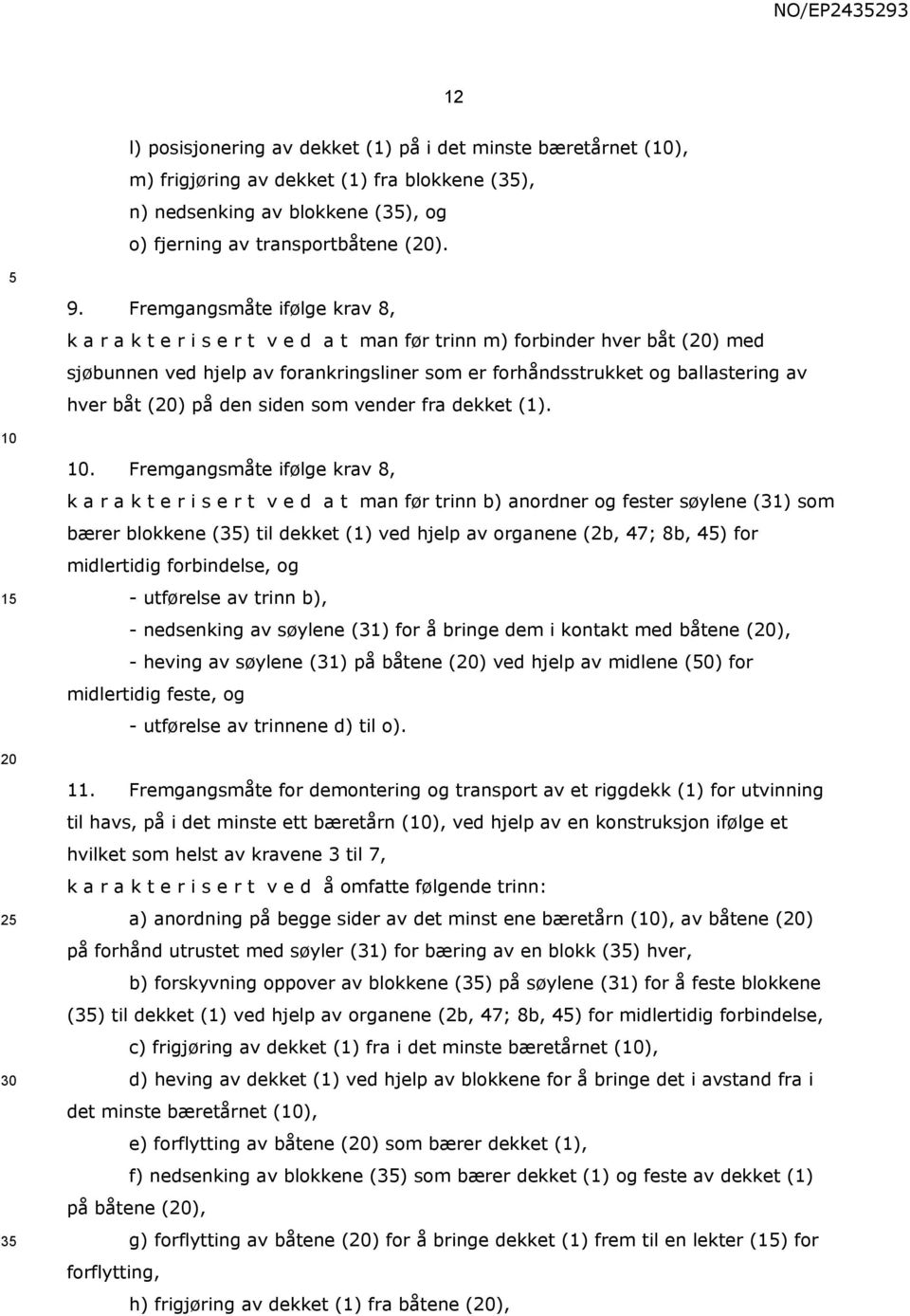 båt (20) på den siden som vender fra dekket (1). 10 1 10.