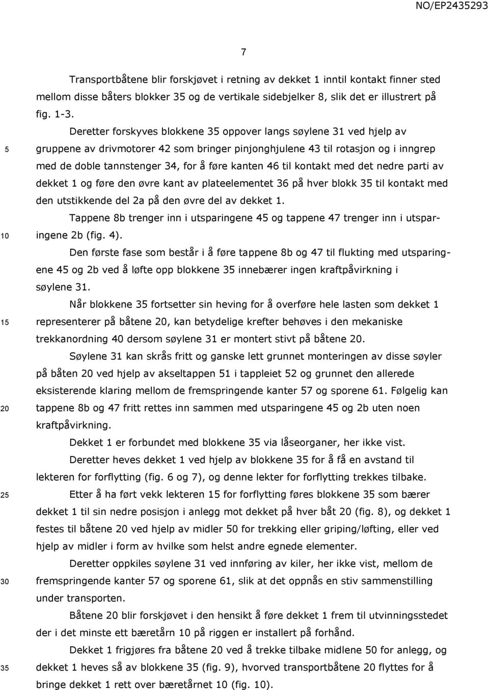 46 til kontakt med det nedre parti av dekket 1 og føre den øvre kant av plateelementet 36 på hver blokk 3 til kontakt med den utstikkende del 2a på den øvre del av dekket 1.