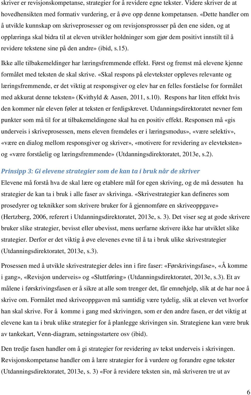 revidere tekstene sine på den andre» (ibid, s.15). Ikke alle tilbakemeldinger har læringsfremmende effekt. Først og fremst må elevene kjenne formålet med teksten de skal skrive.