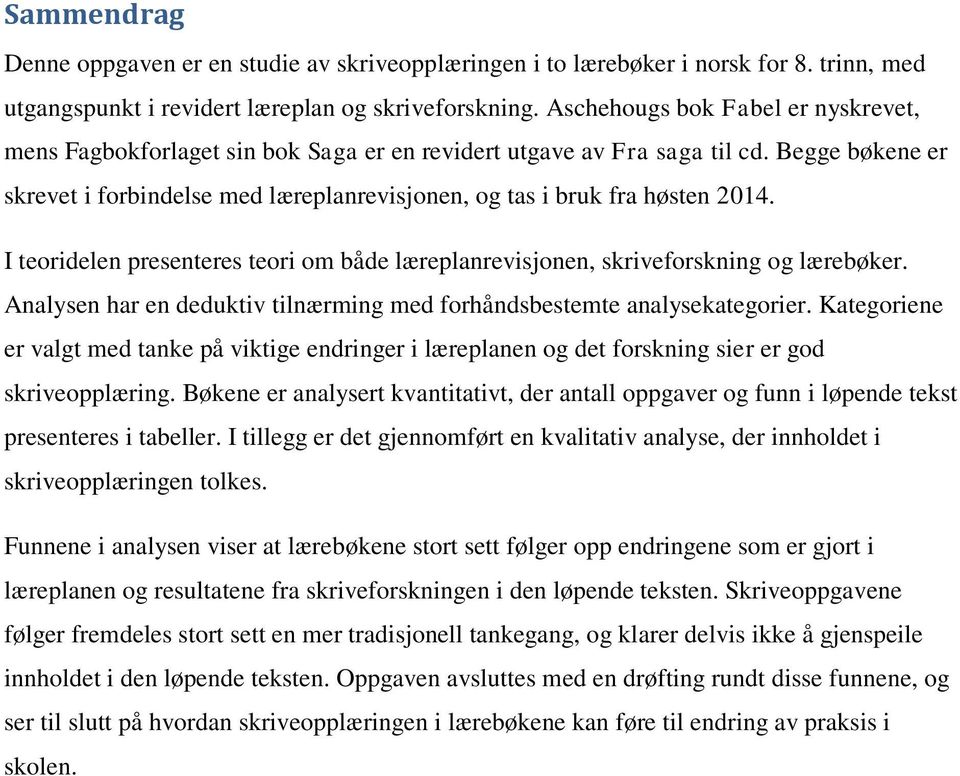 Begge bøkene er skrevet i forbindelse med læreplanrevisjonen, og tas i bruk fra høsten 2014. I teoridelen presenteres teori om både læreplanrevisjonen, skriveforskning og lærebøker.