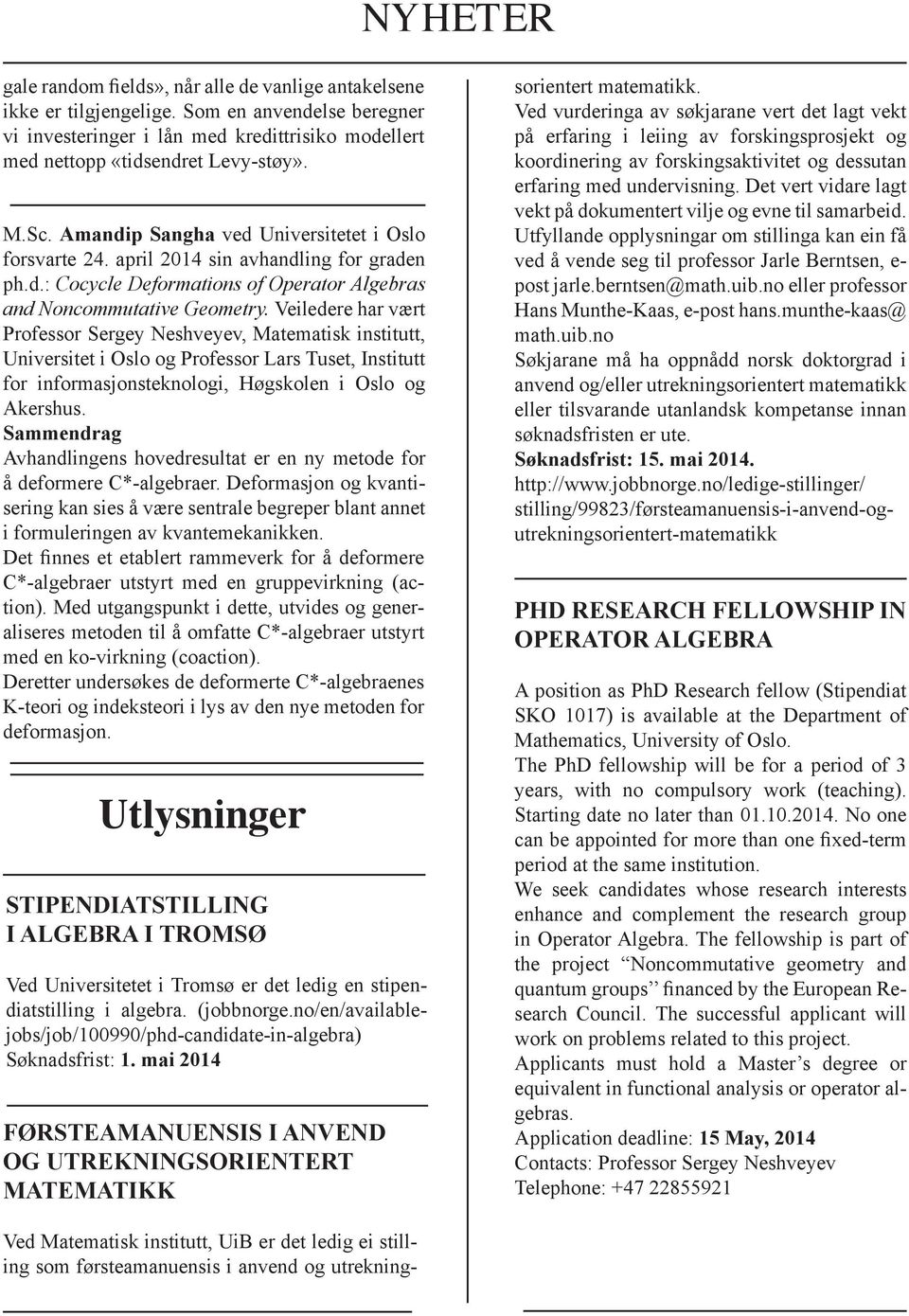 Veiledere har vært Professor Sergey Neshveyev, Matematisk institutt, Universitet i Oslo og Professor Lars Tuset, Institutt for informasjonsteknologi, Høgskolen i Oslo og Akershus.