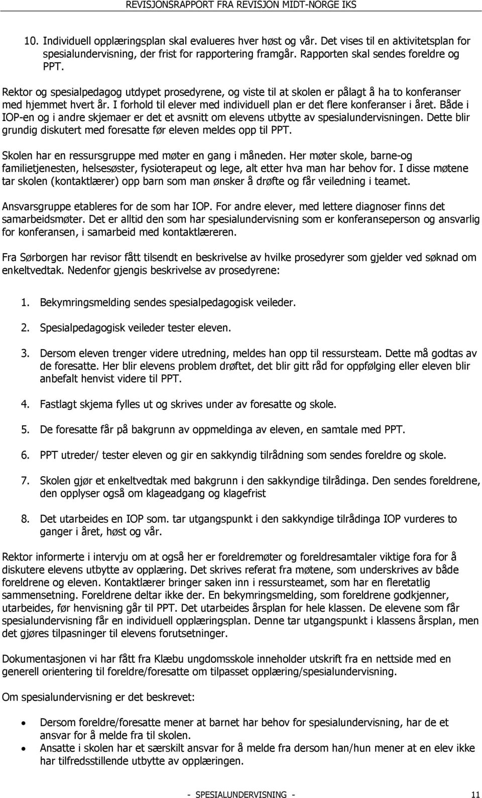 Både i IOP-en og i andre skjemaer er det et avsnitt om elevens utbytte av spesialundervisningen. Dette blir grundig diskutert med foresatte før eleven meldes opp til PPT.