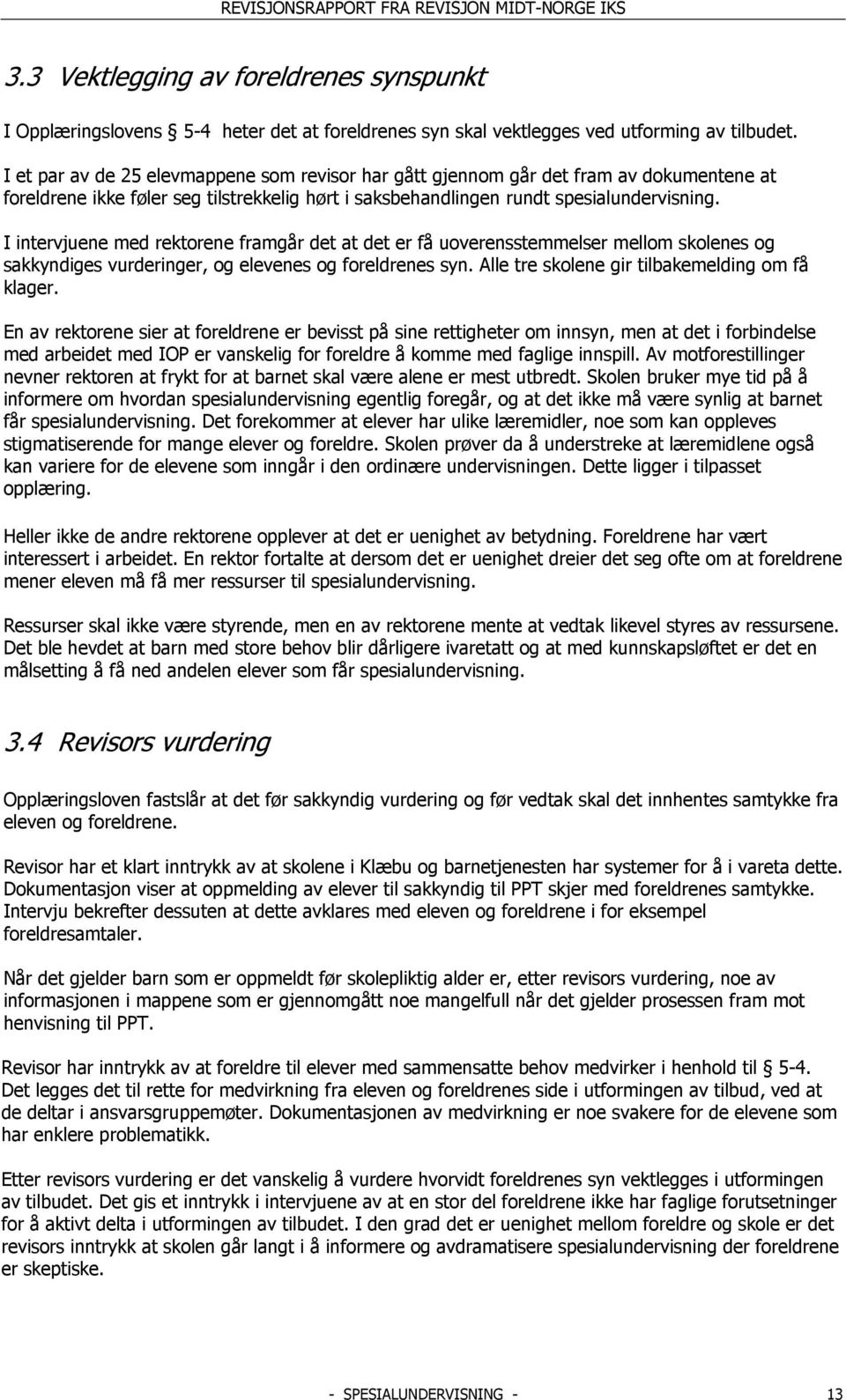 I intervjuene med rektorene framgår det at det er få uoverensstemmelser mellom skolenes og sakkyndiges vurderinger, og elevenes og foreldrenes syn. Alle tre skolene gir tilbakemelding om få klager.