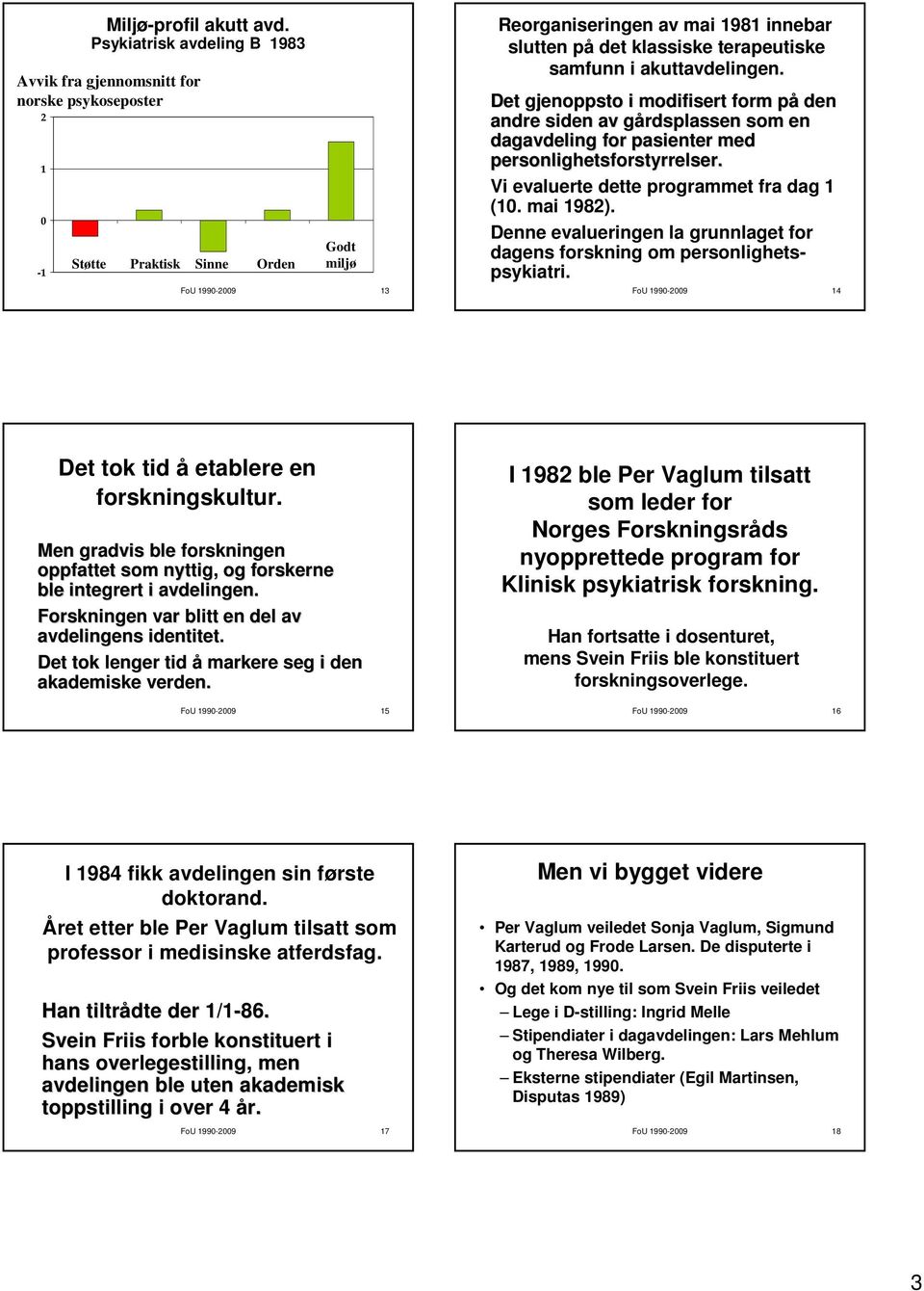 terapeutiske samfunn i akuttavdelingen. Det gjenoppsto i modifisert form på den andre siden av gårdsplassen som en dagavdeling for pasienter med personlighetsforstyrrelser.