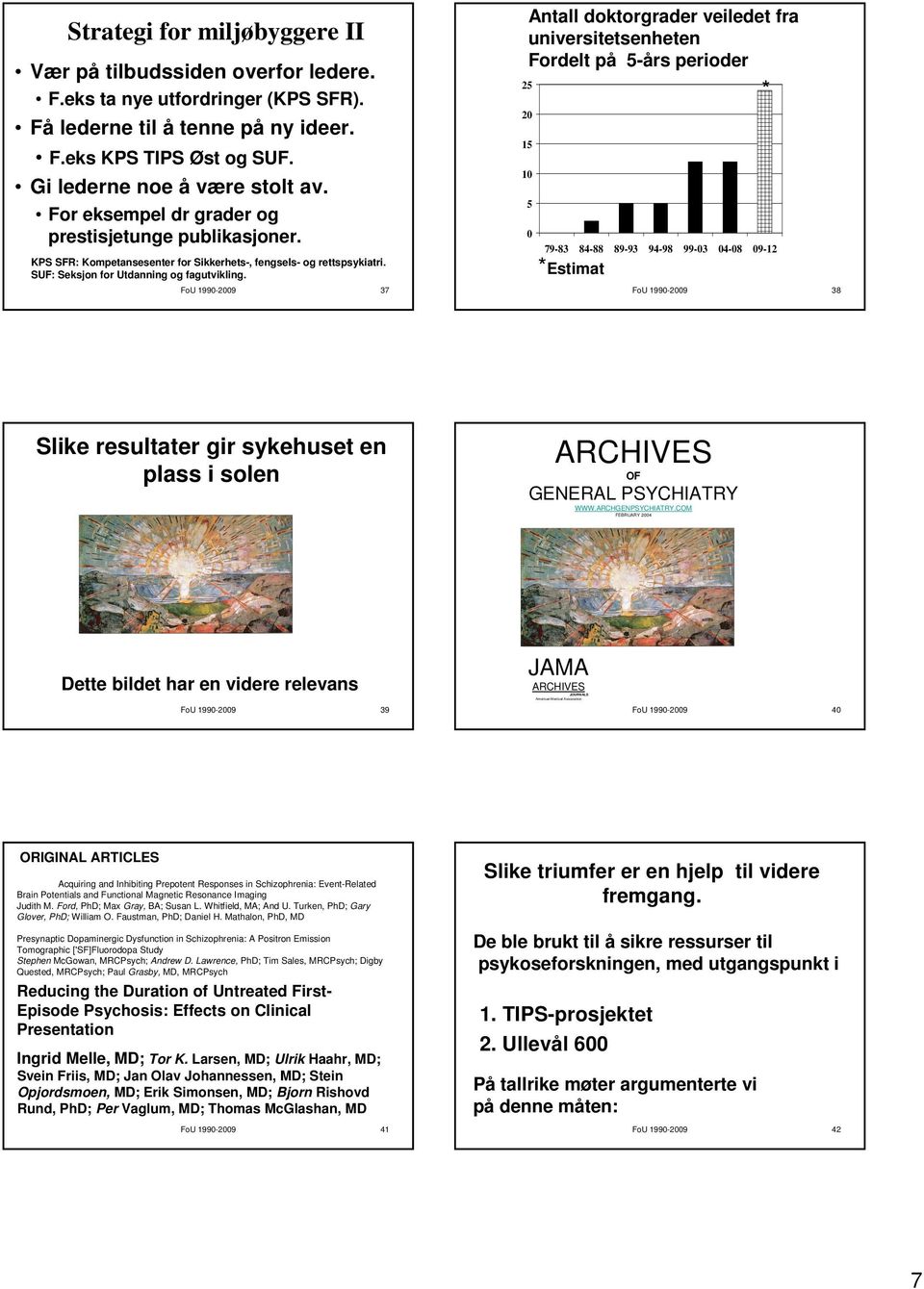 FoU 199-29 37 Antall doktorgrader veiledet fra universitetsenheten Fordelt på 5-års perioder 25 2 15 1 5 79-83 84-88 89-93 94-98 99-3 4-8 9-12 *Estimat FoU 199-29 38 * Slike resultater gir sykehuset