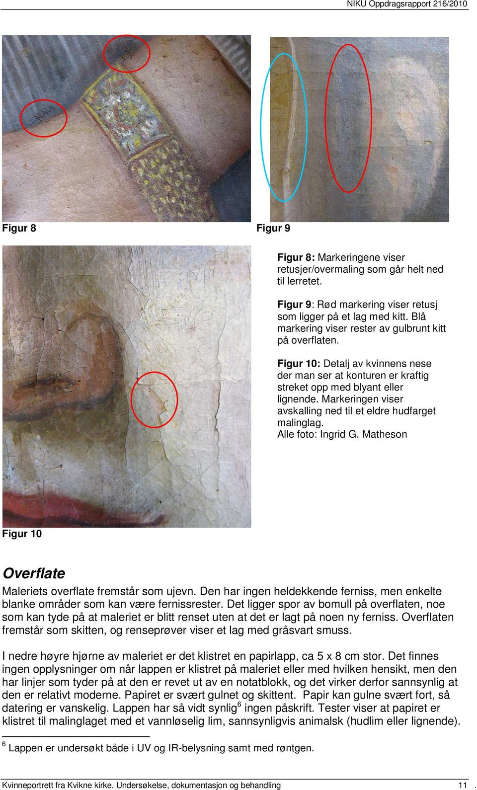 Markeringen viser avskalling ned til et eldre hudfarget malinglag. Alle foto: Ingrid G. Matheson Figur 10 Overflate Maleriets overflate fremstår som ujevn.