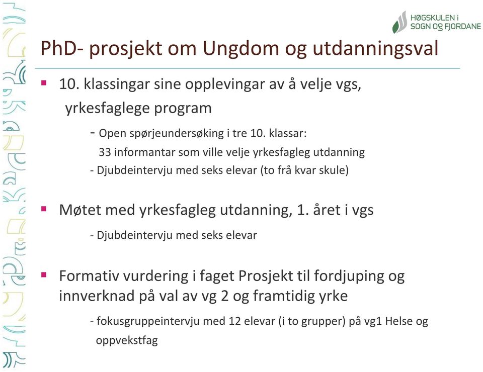 klassar: 33 informantar som ville velje yrkesfagleg utdanning - Djubdeintervju med seks elevar (to frå kvar skule) Møtet med