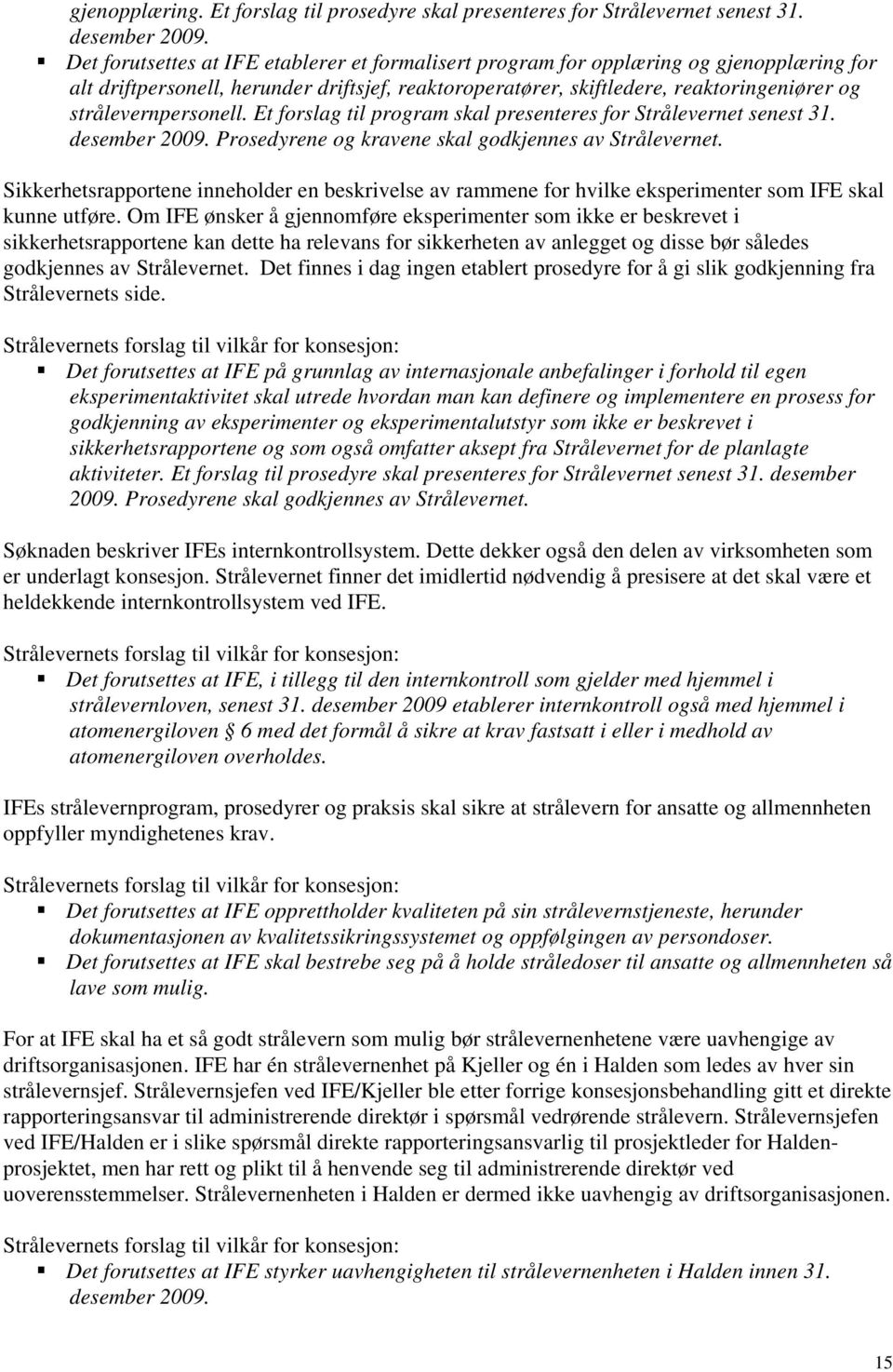 strålevernpersonell. Et forslag til program skal presenteres for Strålevernet senest 31. desember 2009. Prosedyrene og kravene skal godkjennes av Strålevernet.