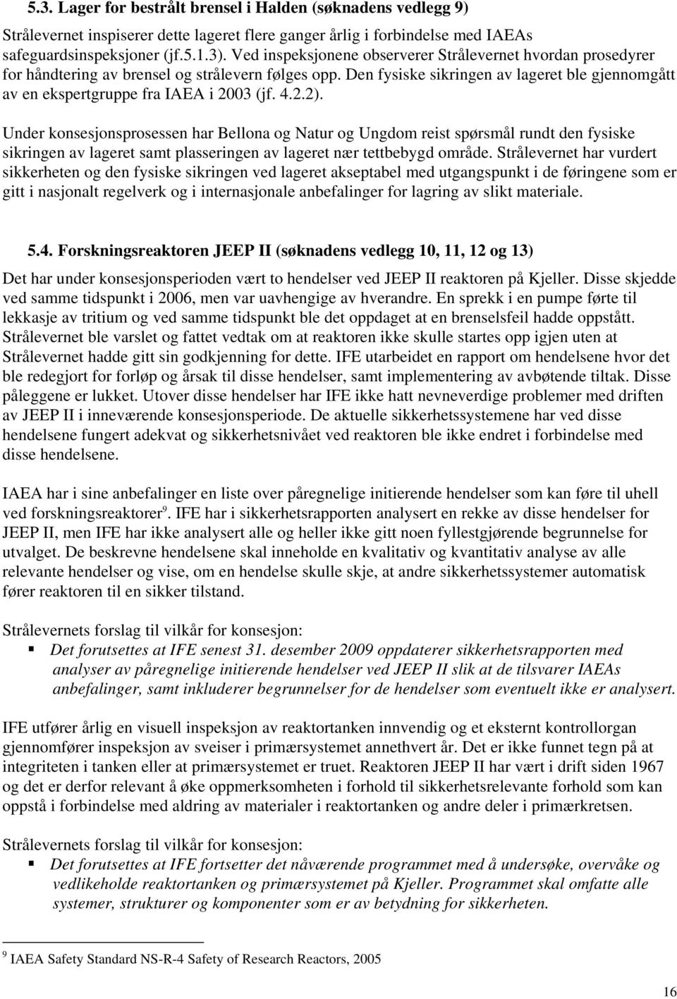 Den fysiske sikringen av lageret ble gjennomgått av en ekspertgruppe fra IAEA i 2003 (jf. 4.2.2).