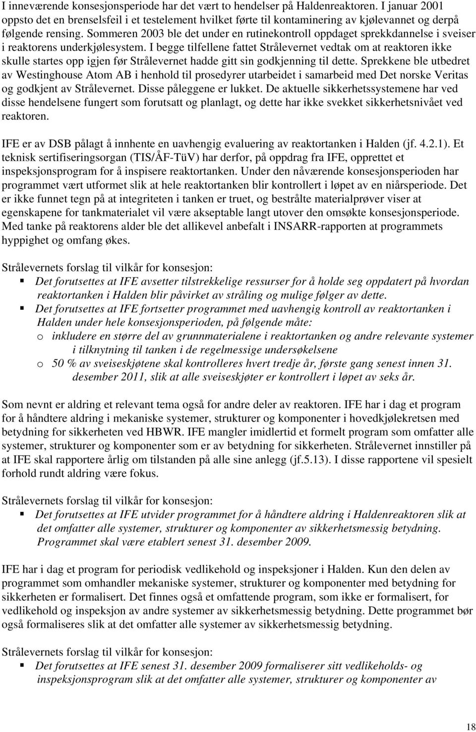 Sommeren 2003 ble det under en rutinekontroll oppdaget sprekkdannelse i sveiser i reaktorens underkjølesystem.