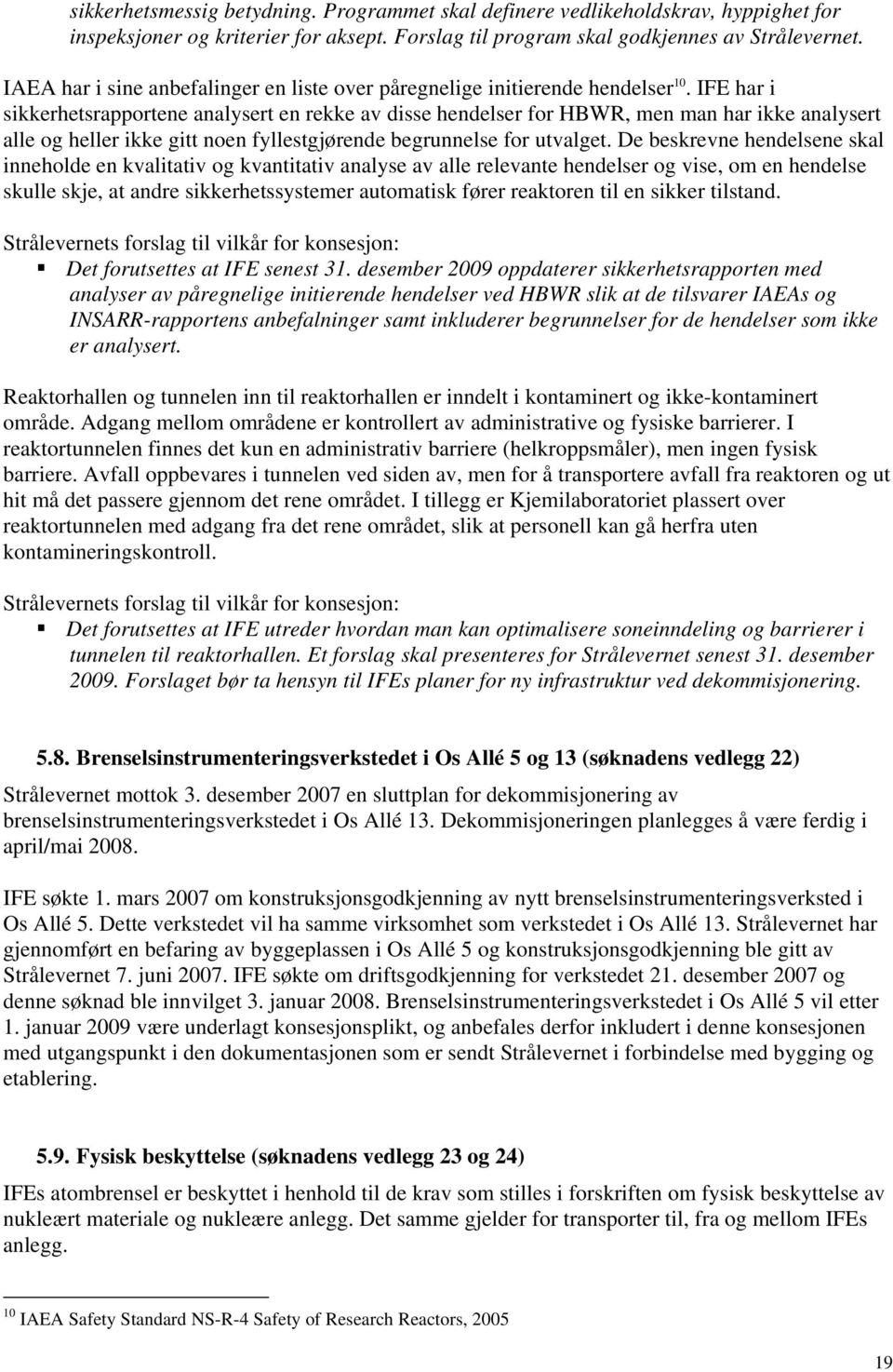 IFE har i sikkerhetsrapportene analysert en rekke av disse hendelser for HBWR, men man har ikke analysert alle og heller ikke gitt noen fyllestgjørende begrunnelse for utvalget.