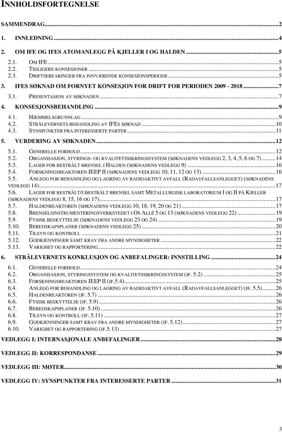 ..9 4.2. STRÅLEVERNETS BEHANDLING AV IFES SØKNAD...10 4.3. SYNSPUNKTER FRA INTERESSERTE PARTER...11 5. VURDERING AV SØKNADEN...12 5.1. GENERELLE FORHOLD...12 5.2. ORGANISASJON, STYRINGS- OG KVALITETSSIKRINGSSYSTEM (SØKNADENS VEDLEGG 2, 3, 4, 5, 6 OG 7).