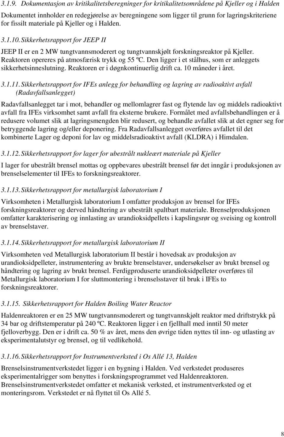 materiale på Kjeller og i Halden. 3.1.10. Sikkerhetsrapport for JEEP II JEEP II er en 2 MW tungtvannsmoderert og tungtvannskjølt forskningsreaktor på Kjeller.