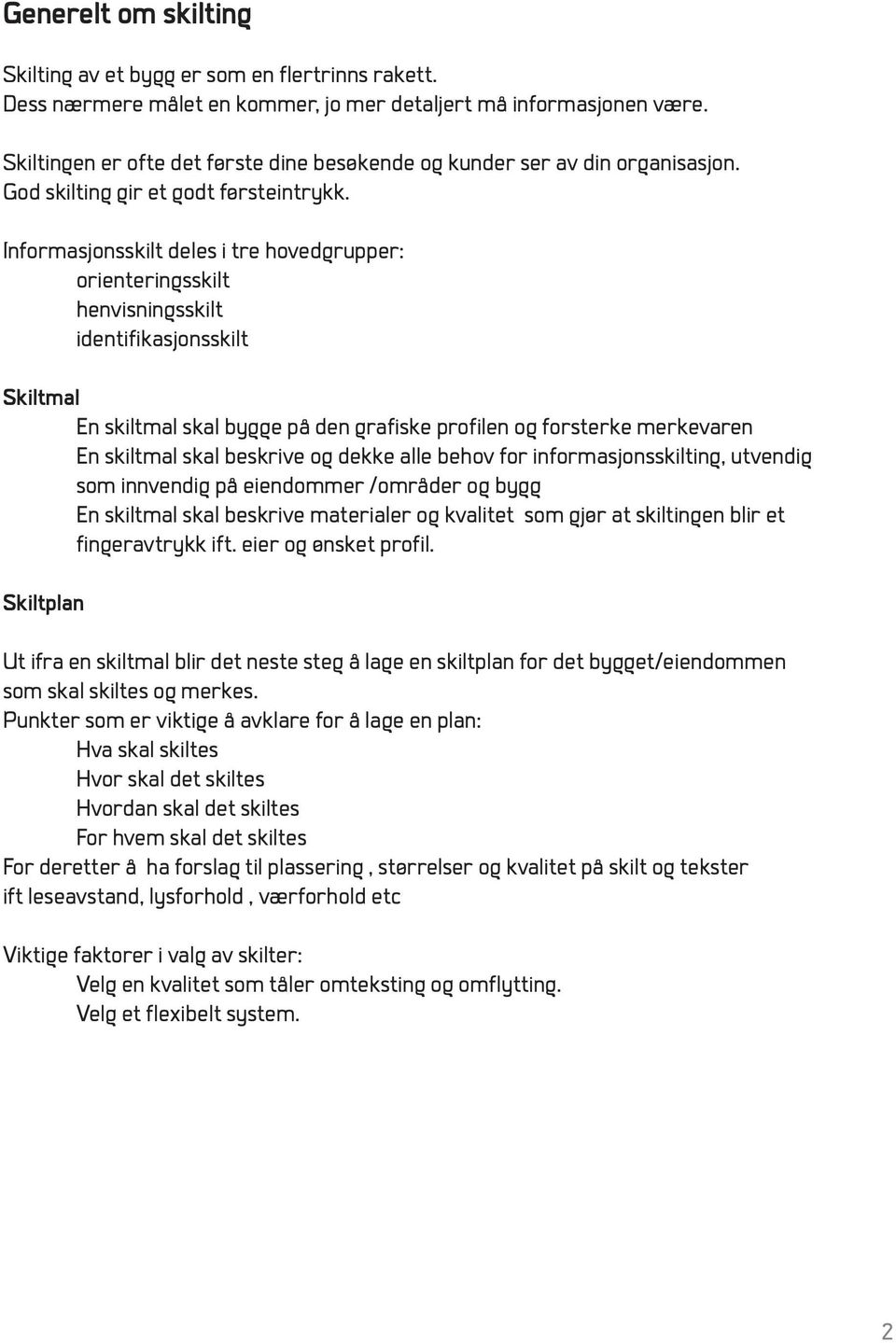 Informasjonsskilt deles i tre hovedgrupper: orienteringsskilt henvisningsskilt identifikasjonsskilt Skiltmal En skiltmal skal bygge på den grafiske profilen og forsterke merkevaren En skiltmal skal