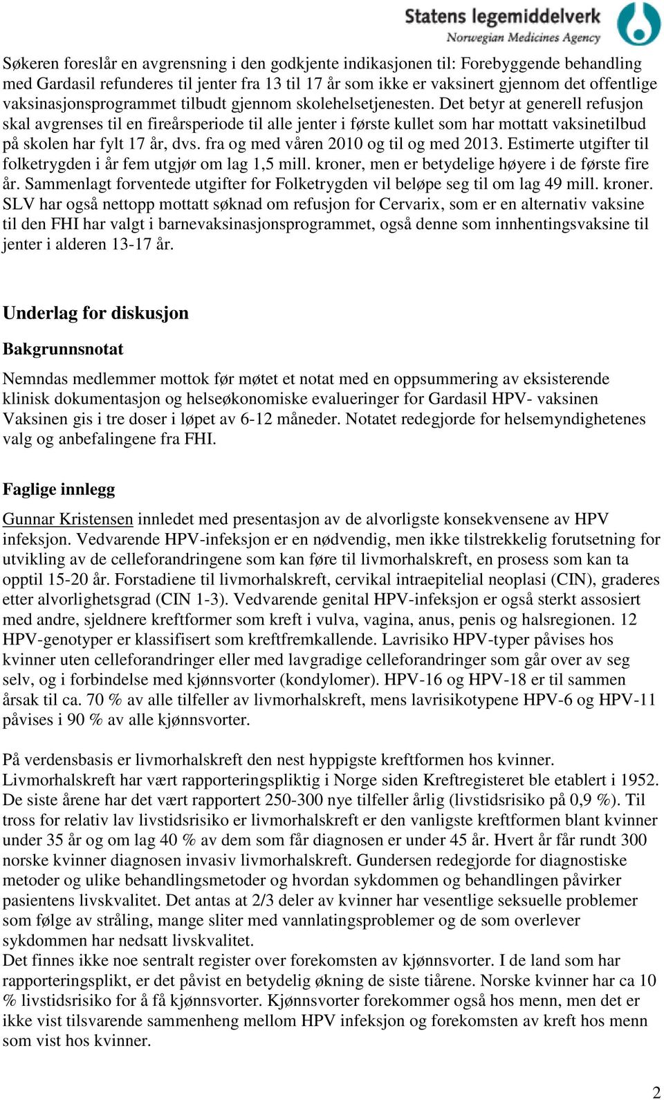 Det betyr at generell refusjon skal avgrenses til en fireårsperiode til alle jenter i første kullet som har mottatt vaksinetilbud på skolen har fylt 17 år, dvs.