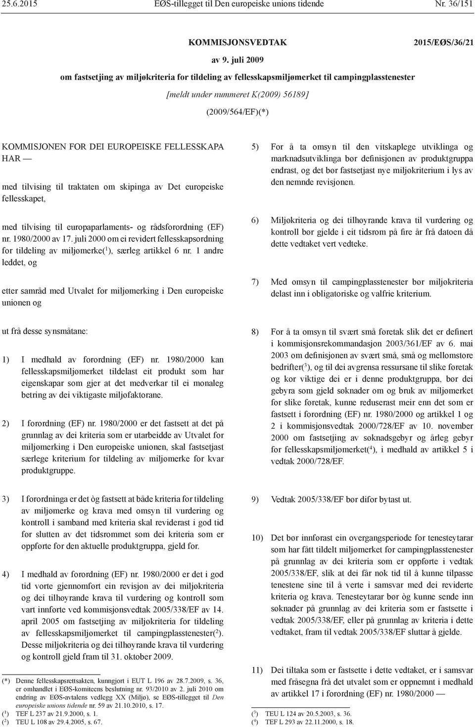 FELLESSKAPA HAR med tilvising til traktaten om skipinga av Det europeiske fellesskapet, med tilvising til europaparlaments- og rådsforordning (EF) nr. 1980/2000 av 17.