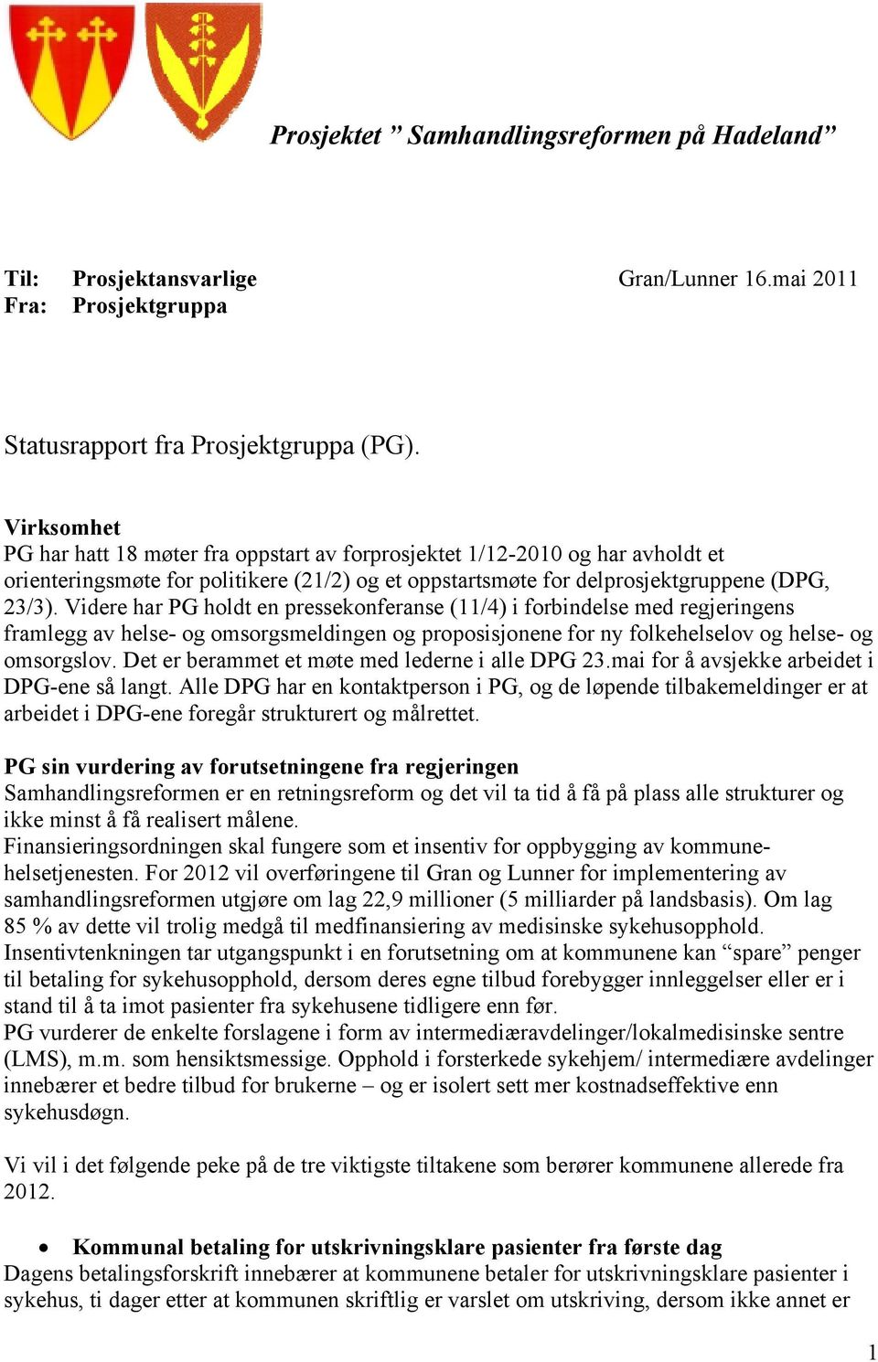 Videre har PG holdt en pressekonferanse (11/4) i forbindelse med regjeringens framlegg av helse- og omsorgsmeldingen og proposisjonene for ny folkehelselov og helse- og omsorgslov.