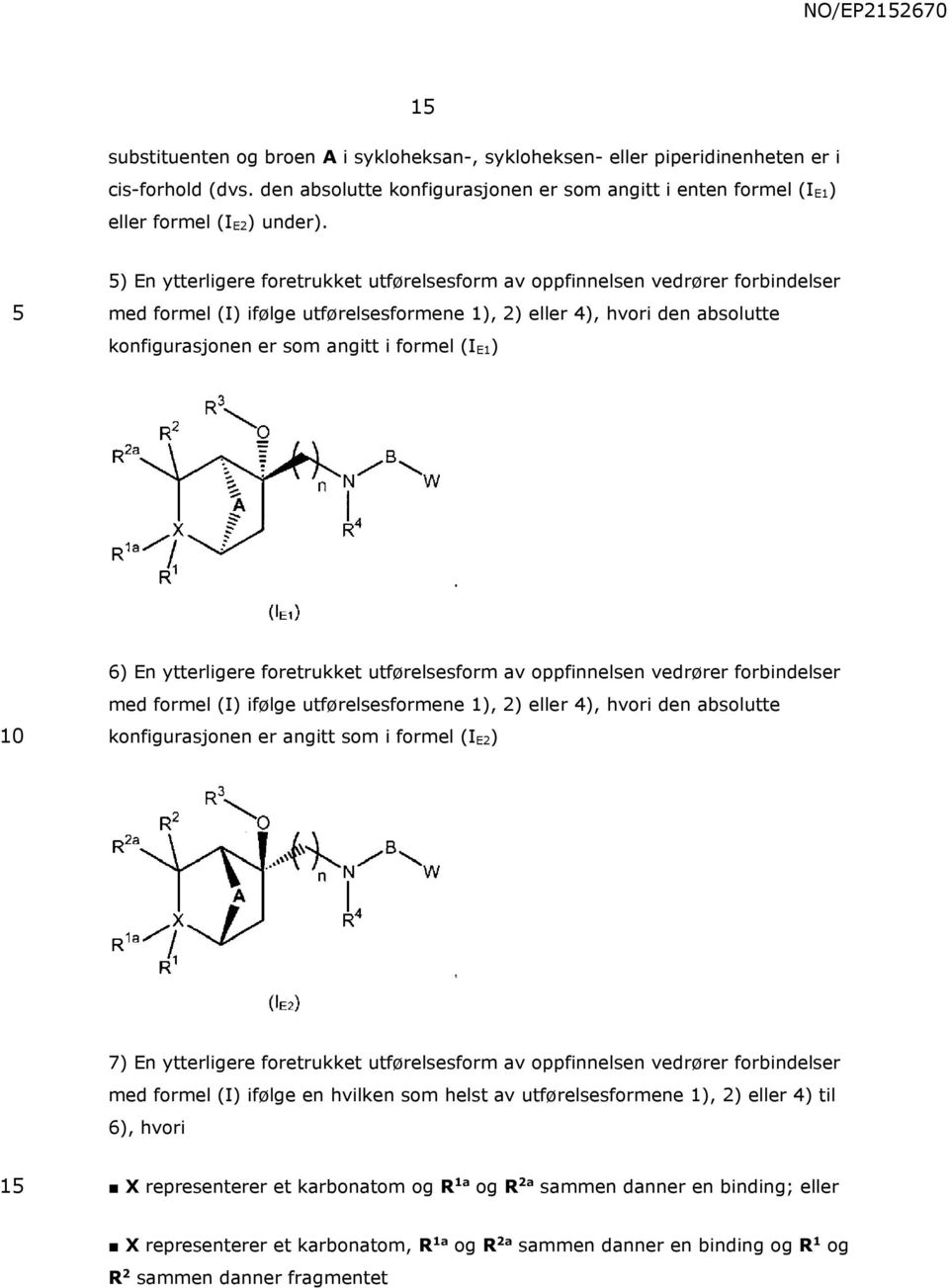 (I E1) 6) En ytterligere foretrukket utførelsesform av oppfinnelsen vedrører forbindelser med formel (I) ifølge utførelsesformene 1), 2) eller 4), hvori den absolutte konfigurasjonen er angitt som i