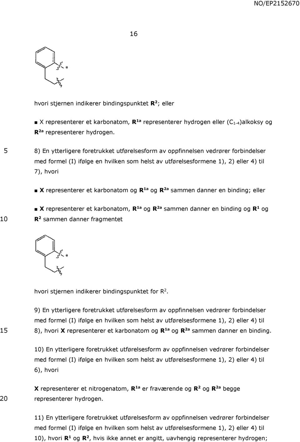 karbonatom og R 1a og R 2a sammen danner en binding; eller X representerer et karbonatom, R 1a og R 2a sammen danner en binding og R 1 og R 2 sammen danner fragmentet hvori stjernen indikerer