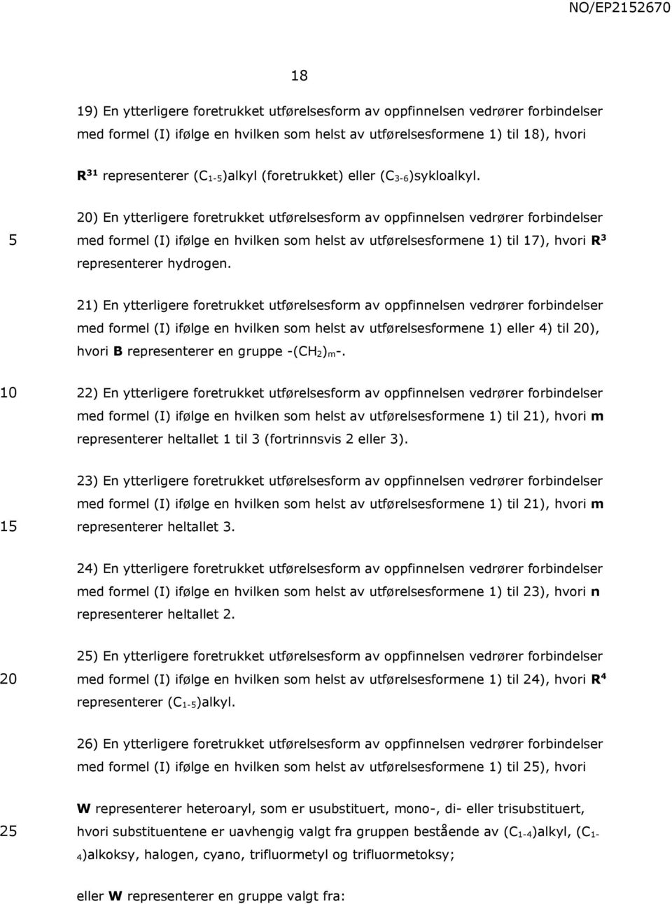 ) En ytterligere foretrukket utførelsesform av oppfinnelsen vedrører forbindelser med formel (I) ifølge en hvilken som helst av utførelsesformene 1) til 17), hvori R 3 representerer hydrogen.