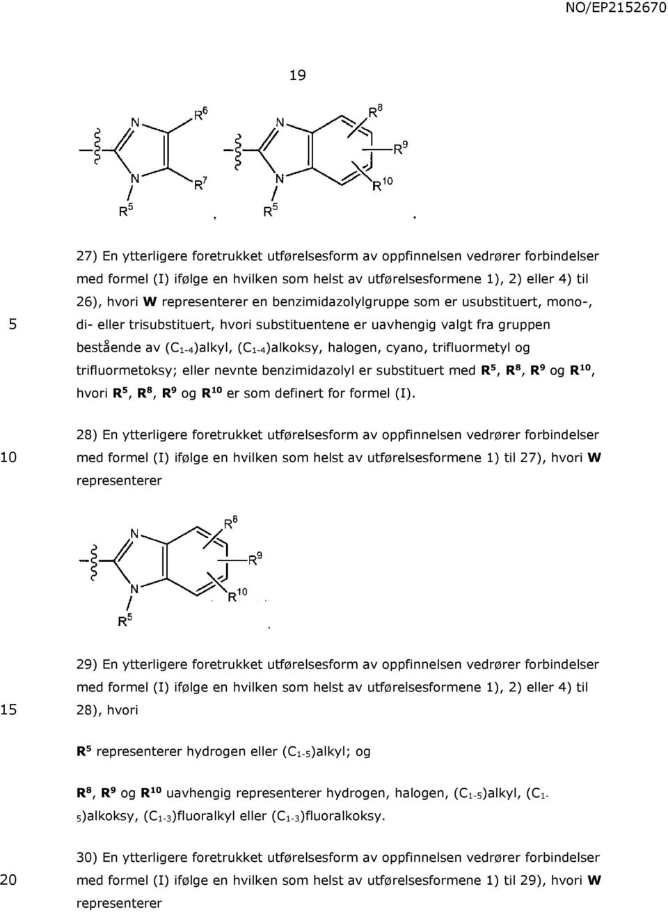 trifluormetyl og trifluormetoksy; eller nevnte benzimidazolyl er substituert med R, R 8, R 9 og R, hvori R, R 8, R 9 og R er som definert for formel (I).