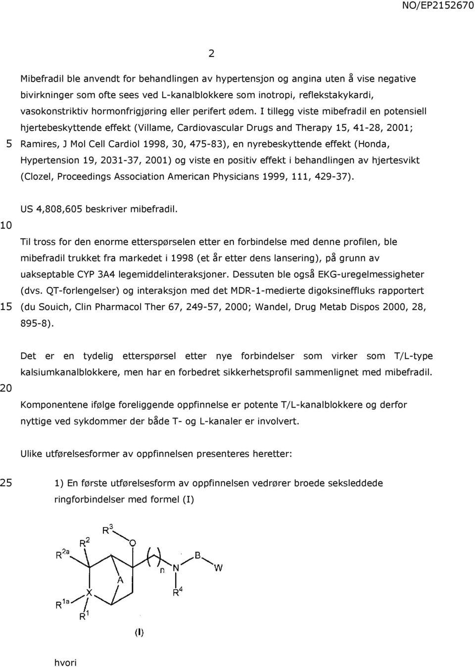 I tillegg viste mibefradil en potensiell hjertebeskyttende effekt (Villame, Cardiovascular Drugs and Therapy 1, 41-28, 01; Ramires, J Mol Cell Cardiol 1998, 30, 47-83), en nyrebeskyttende effekt