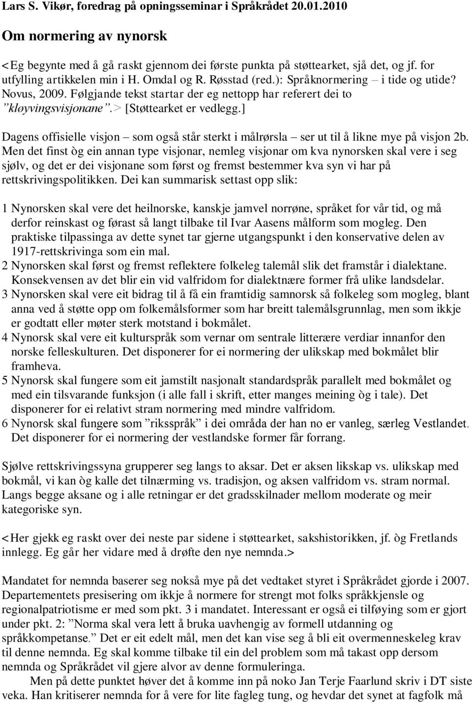 > [Støttearket er vedlegg.] Dagens offisielle visjon som også står sterkt i målrørsla ser ut til å likne mye på visjon 2b.