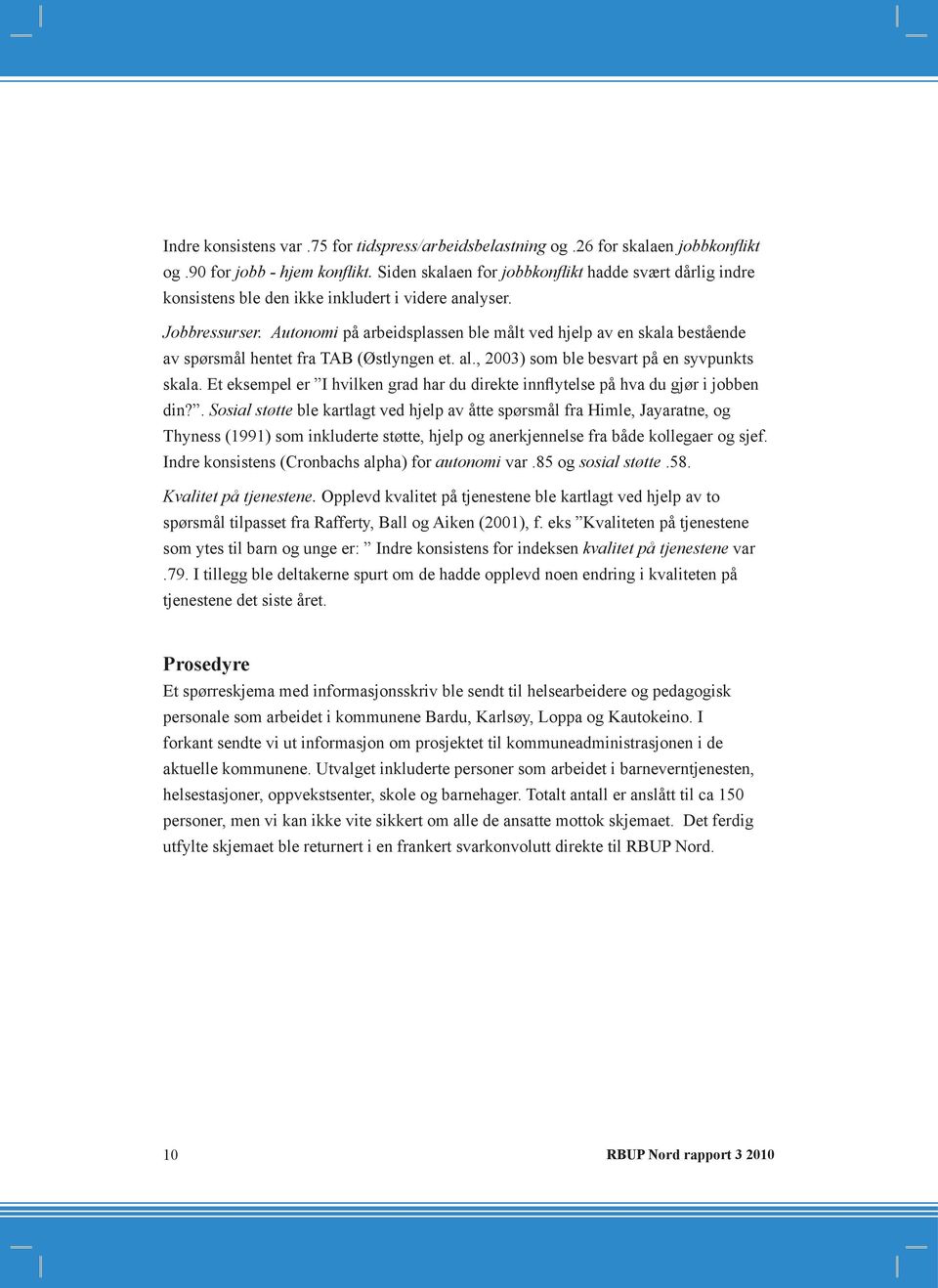 Autonomi på arbeidsplassen ble målt ved hjelp av en skala bestående av spørsmål hentet fra TAB (Østlyngen et. al., 2003) som ble besvart på en syvpunkts skala.