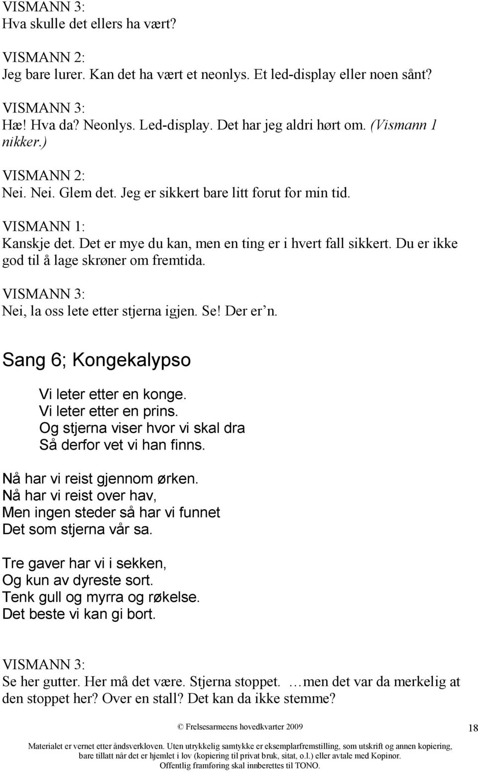 Du er ikke god til å lage skrøner om fremtida. VISMANN 3: Nei, la oss lete etter stjerna igjen. Se! Der er n. Sang 6; Kongekalypso Vi leter etter en konge. Vi leter etter en prins.