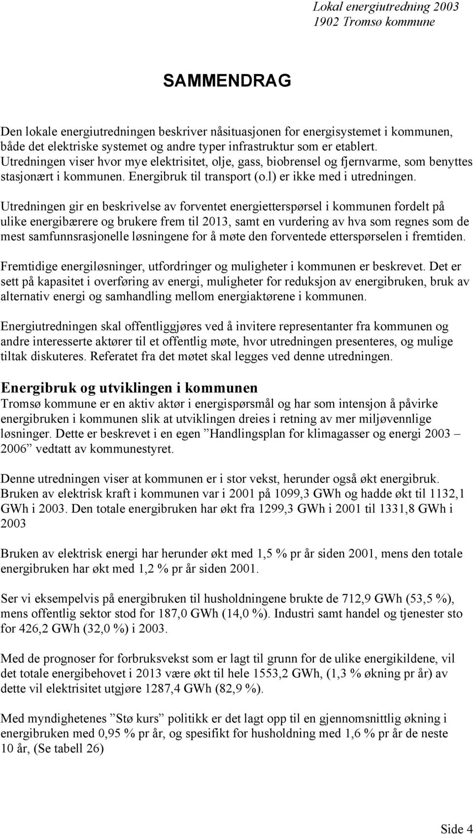 Utredningen gir en beskrivelse av forventet energietterspørsel i kommunen fordelt på ulike energibærere og brukere frem til 2013, samt en vurdering av hva som regnes som de mest samfunnsrasjonelle