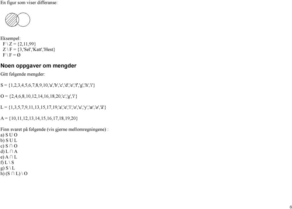 {2,4,6,8,10,12,14,16,18,20,'c','g','i'} L = {1,3,5,7,9,11,13,15,17,19,'a','e','i','o','u','y','æ','ø','å'} A =