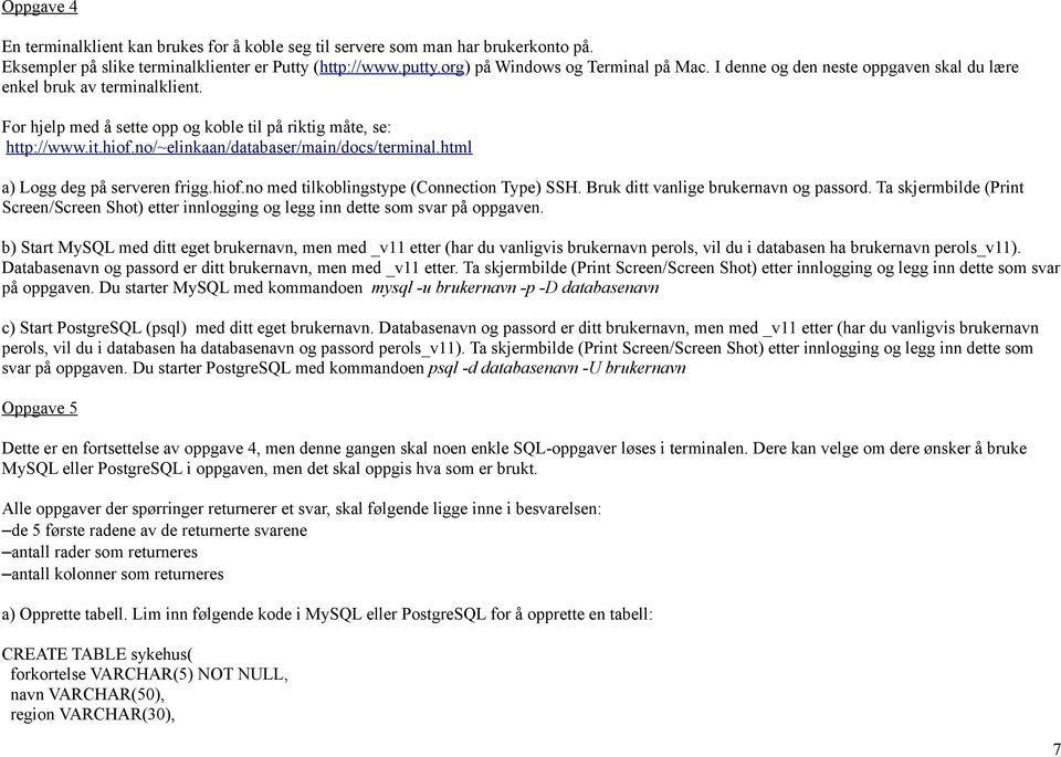 html a) Logg deg på serveren frigg.hiof.no med tilkoblingstype (Connection Type) SSH. Bruk ditt vanlige brukernavn og passord.