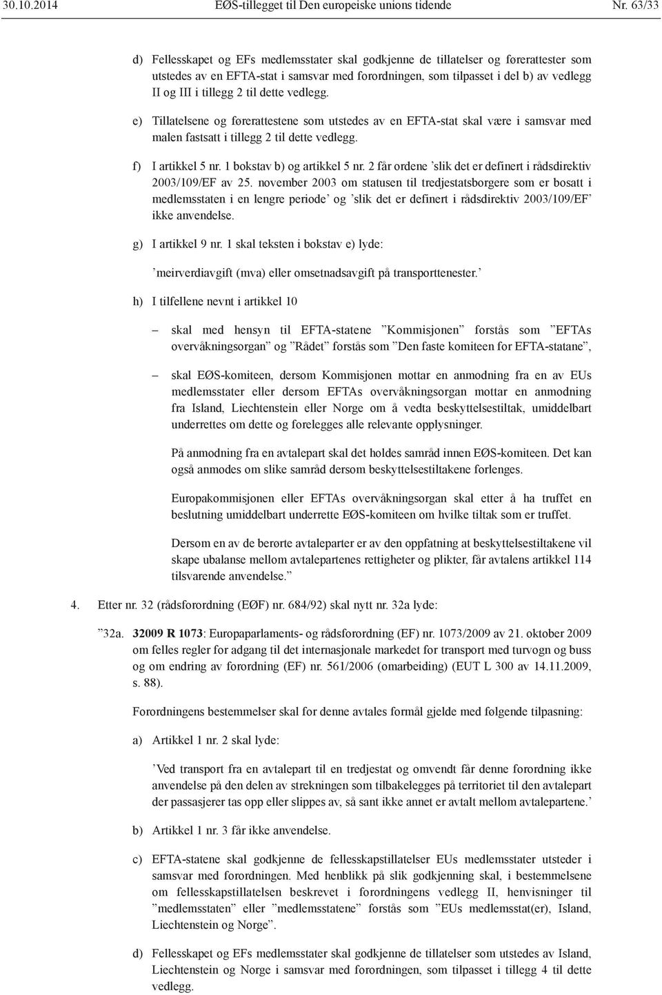 1 bokstav b) og artikkel 5 nr. 2 får ordene slik det er definert i rådsdirektiv 2003/109/EF av 25.