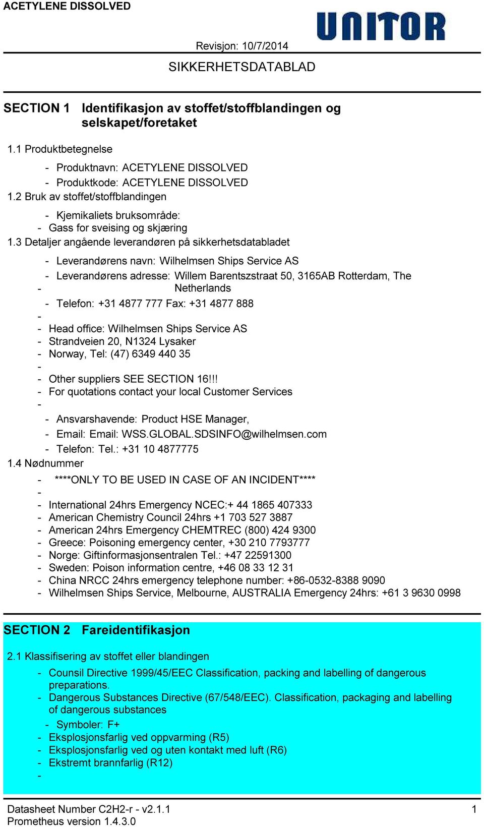 3 Detaljer angående leverandøren på sikkerhetsdatabladet Leverandørens navn: Wilhelmsen Ships Service AS Leverandørens adresse: Willem Barentszstraat 50, 3165AB Rotterdam, The Netherlands Telefon: