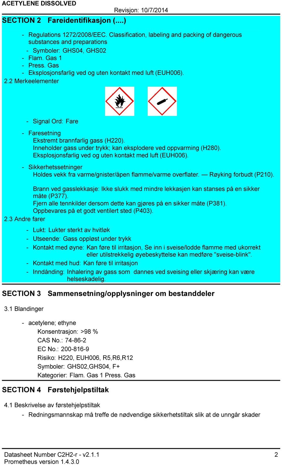 Inneholder gass under trykk; kan eksplodere ved oppvarming (H280). Eksplosjonsfarlig ved og uten kontakt med luft (EUH006).