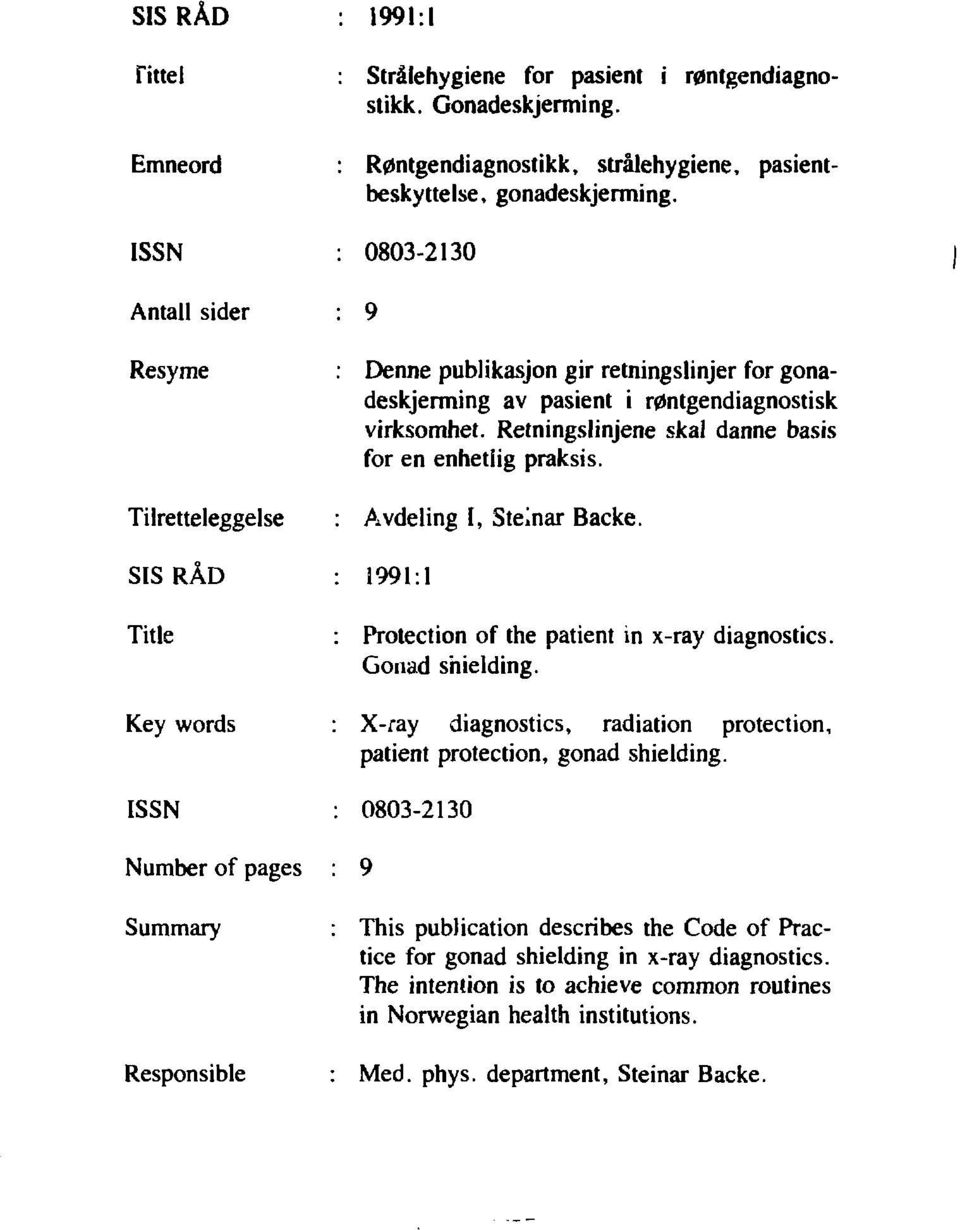 0803-2130 9 Denne publikasjon gir retningslinjer for gonadeskjerming av pasient i røntgendiagnostisk virksomhet. Retningslinjene skal danne basis for en enhetlig praksis. Avdeling I, Steinar Backe.