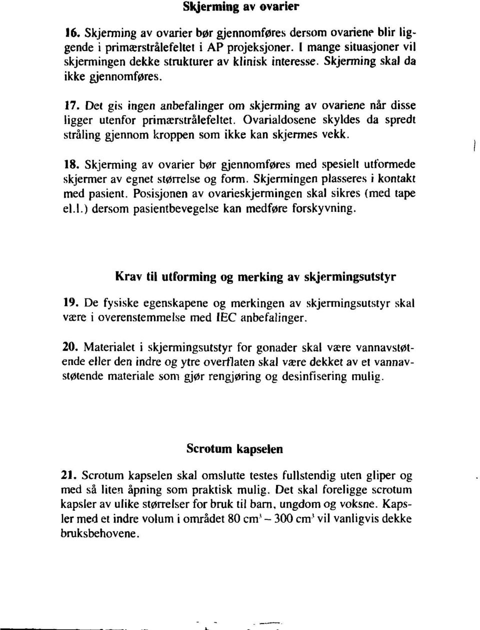 Det gis ingen anbefalinger om skjerming av ovariene når disse ligger utenfor primærstrålefeltet. Ovarialdosene skyldes da spredt stråling gjennom kroppen som ikke kan skjermes vekk. 18.