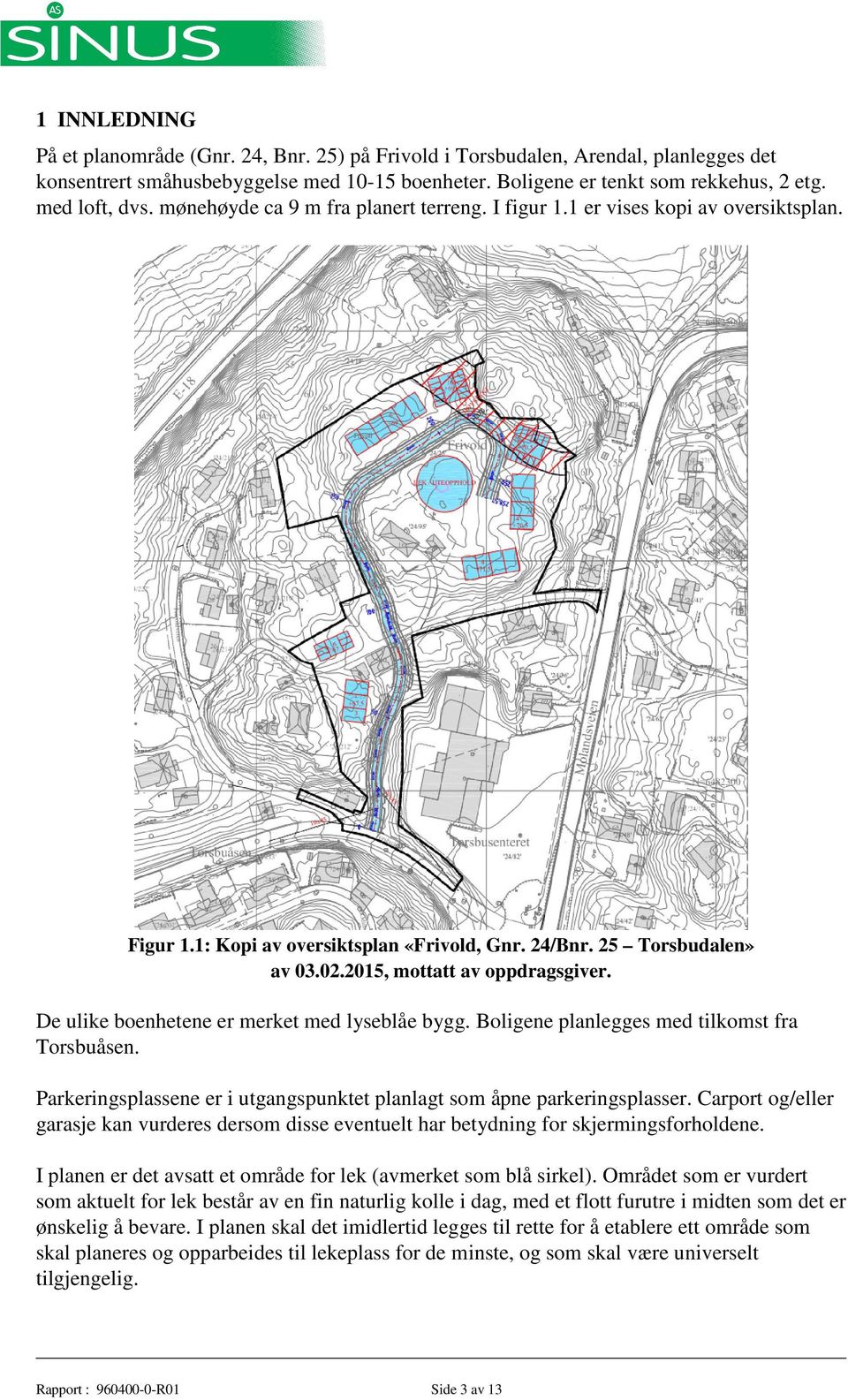 2015, mottatt av oppdragsgiver. De ulike boenhetene er merket med lyseblåe bygg. Boligene planlegges med tilkomst fra Torsbuåsen.