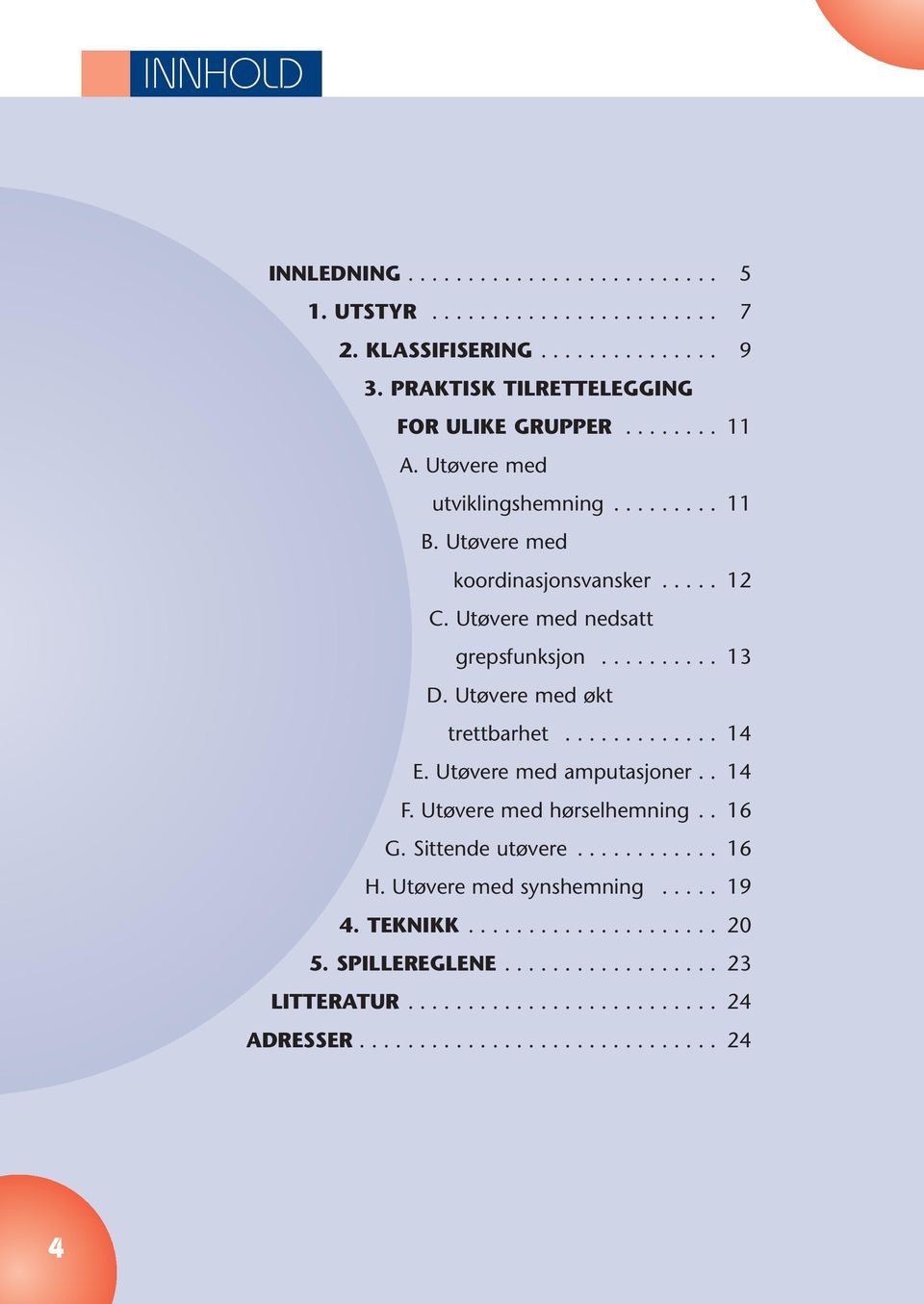 Utøvere med økt trettbarhet............. 14 E. Utøvere med amputasjoner.. 14 F. Utøvere med hørselhemning.. 16 G. Sittende utøvere............ 16 H.