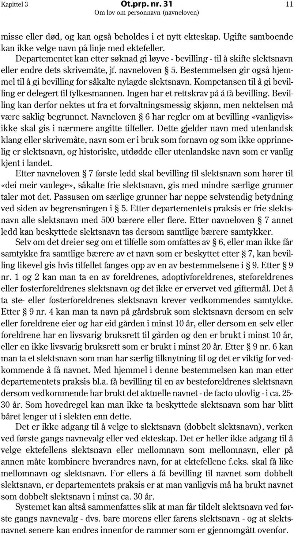 Bestemmelsen gir også hjemmel til å gi bevilling for såkalte nylagde slektsnavn. Kompetansen til å gi bevilling er delegert til fylkesmannen. Ingen har et rettskrav på å få bevilling.