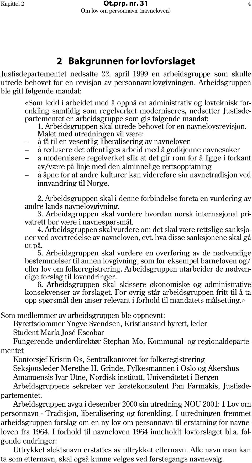 arbeidsgruppe som gis følgende mandat: 1. Arbeidsgruppen skal utrede behovet for en navnelovsrevisjon.