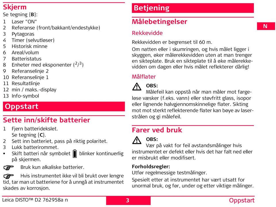 2 ett inn batteriet, pass på riktig polaritet. 3 Lukk batterirommet. kift batteri når symbolet blinker kontinuerlig på skjermen. Bruk kun alkaliske batterier.