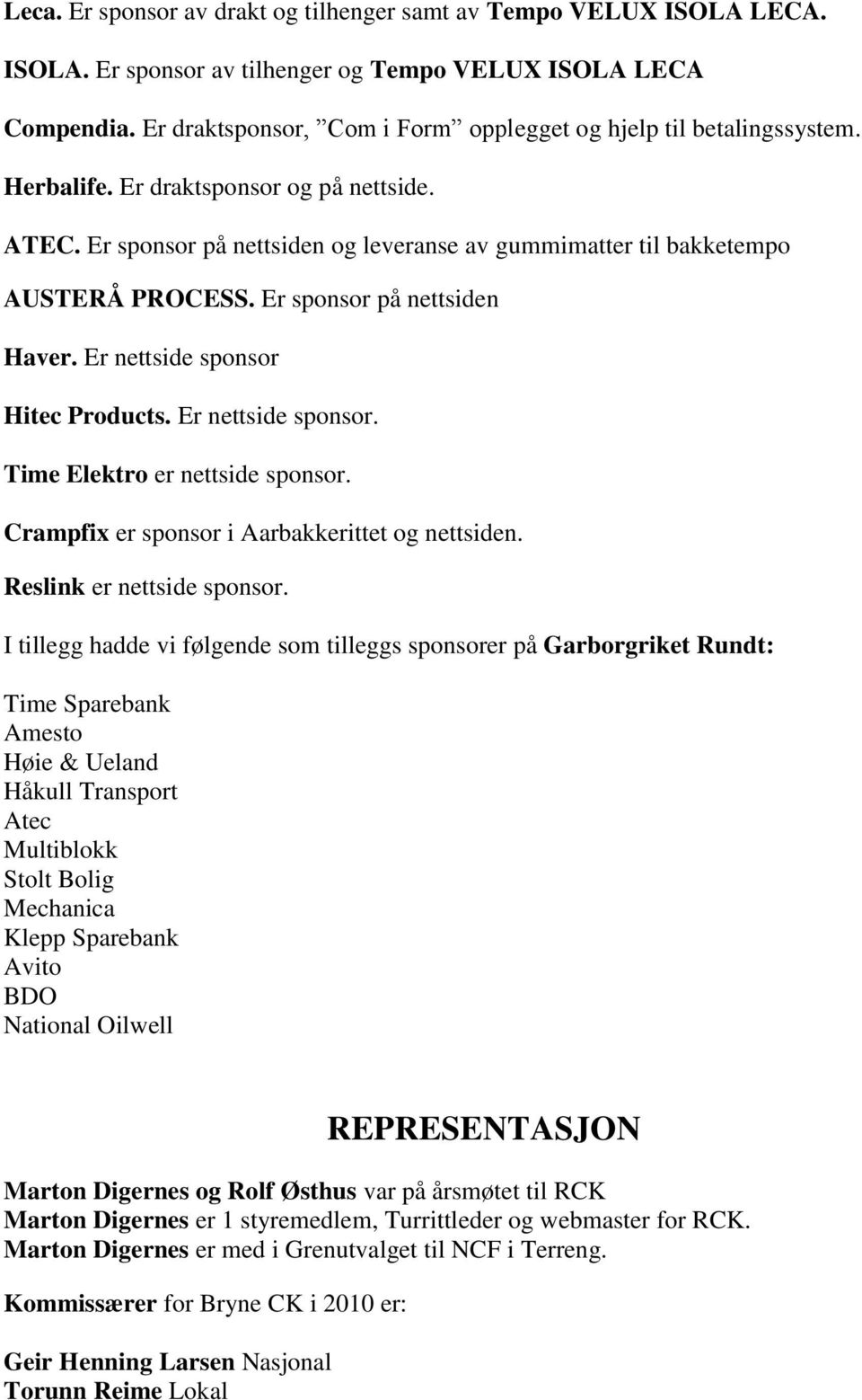 Er sponsor på nettsiden Haver. Er nettside sponsor Hitec Products. Er nettside sponsor. Time Elektro er nettside sponsor. Crampfix er sponsor i Aarbakkerittet og nettsiden.